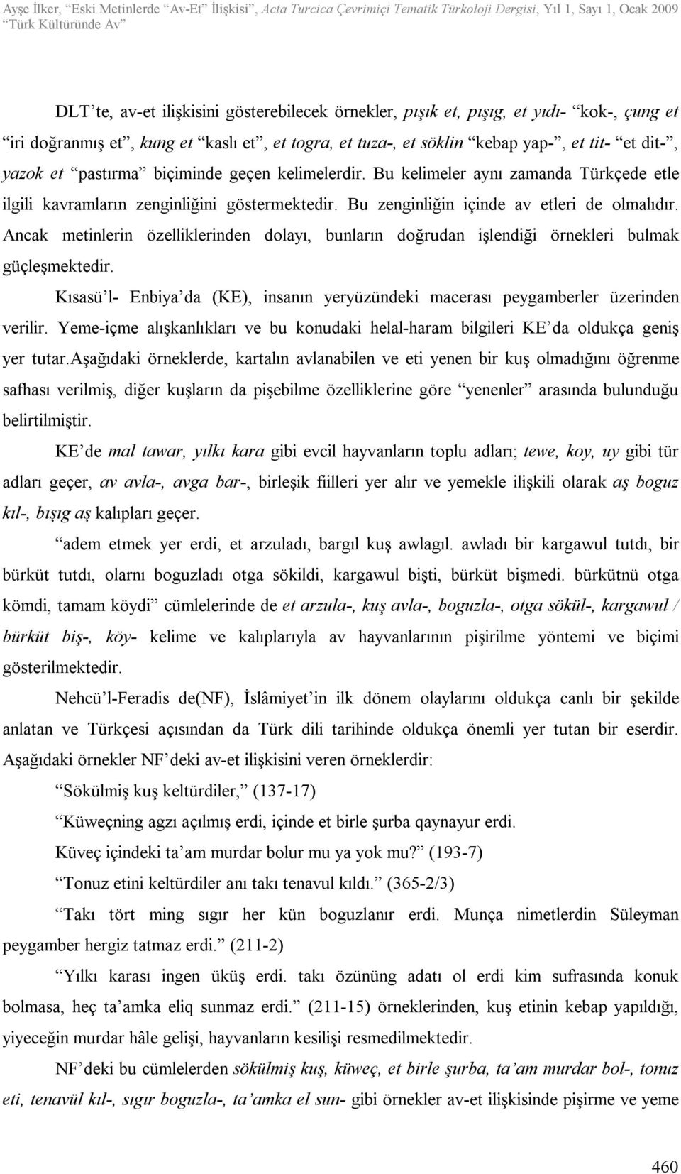 Ancak metinlerin özelliklerinden dolayı, bunların doğrudan işlendiği örnekleri bulmak güçleşmektedir. Kısasü l- Enbiya da (KE), insanın yeryüzündeki macerası peygamberler üzerinden verilir.