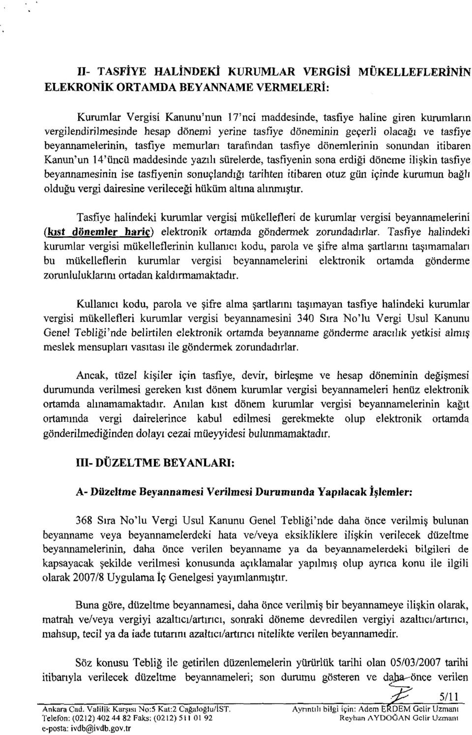 tasfıyenin sona erdiği döneme ilişkin tasfıye beyannamesinin ise tasfıyenin sonuçlandığı tarihten itibaren otuz gün içinde kurumun bağlı olduğu vergi dairesine verileceği hüküm altına alınmıştır.