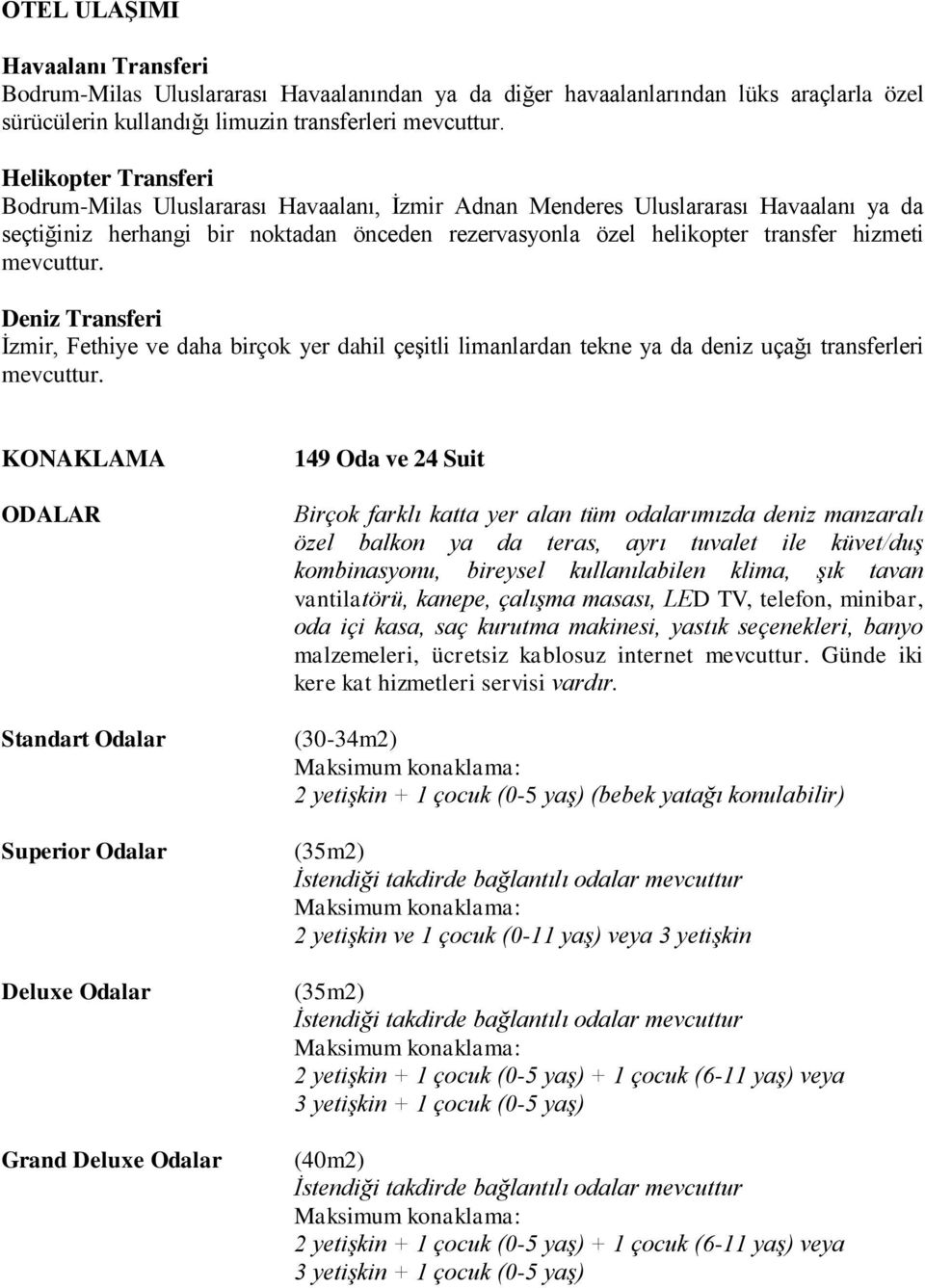 daha birçok yer dahil çeşitli limanlardan tekne ya da deniz uçağı transferleri KONAKLAMA ODALAR Standart Odalar Superior Odalar Deluxe Odalar Grand Deluxe Odalar 149 Oda ve 24 Suit Birçok farklı