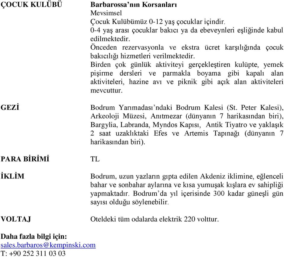 Birden çok günlük aktiviteyi gerçekleştiren kulüpte, yemek pişirme dersleri ve parmakla boyama gibi kapalı alan aktiviteleri, hazine avı ve piknik gibi açık alan aktiviteleri Bodrum Yarımadası ndaki