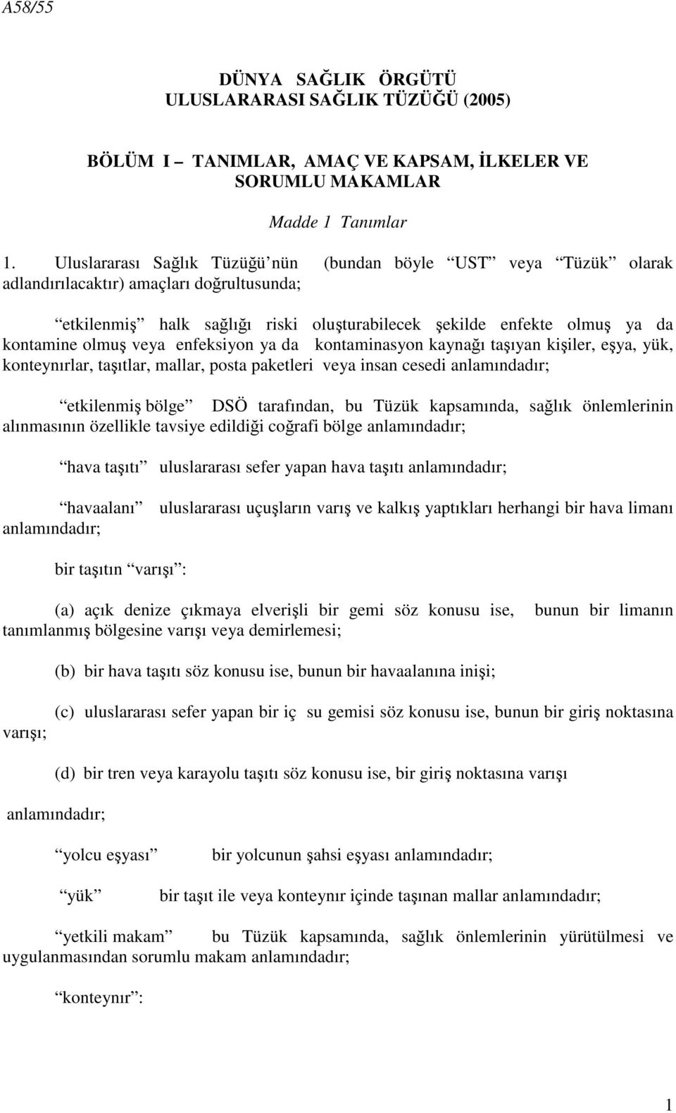 veya enfeksiyon ya da kontaminasyon kaynağı taşıyan kişiler, eşya, yük, konteynırlar, taşıtlar, mallar, posta paketleri veya insan cesedi anlamındadır; etkilenmiş bölge DSÖ tarafından, bu Tüzük