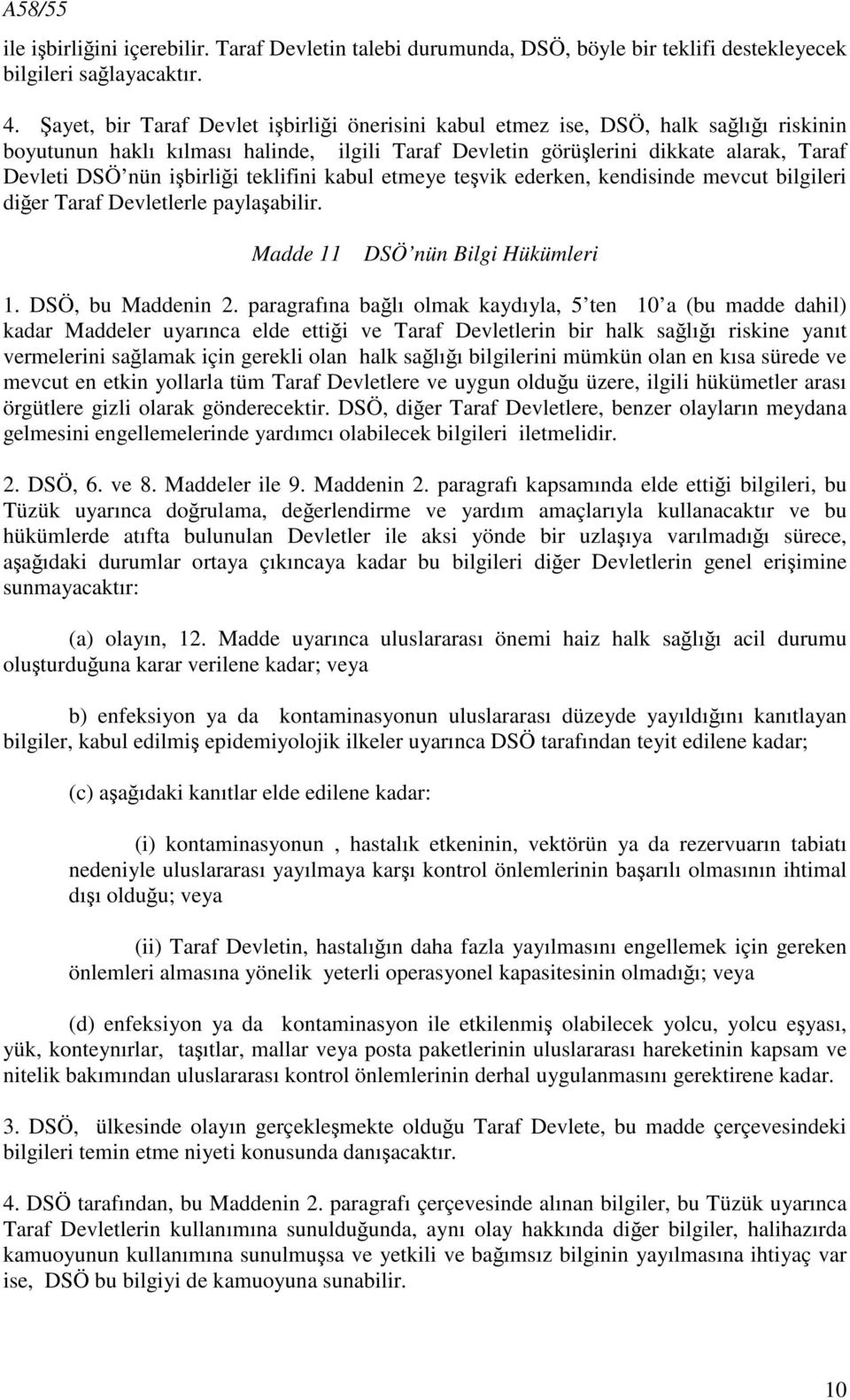 işbirliği teklifini kabul etmeye teşvik ederken, kendisinde mevcut bilgileri diğer Taraf Devletlerle paylaşabilir. Madde 11 DSÖ nün Bilgi Hükümleri 1. DSÖ, bu Maddenin 2.