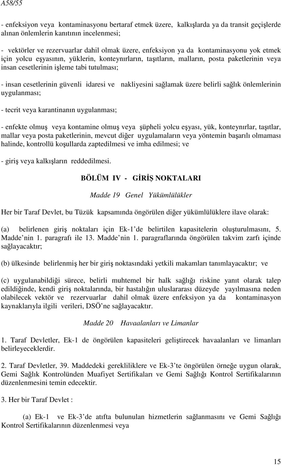 ve nakliyesini sağlamak üzere belirli sağlık önlemlerinin uygulanması; - tecrit veya karantinanın uygulanması; - enfekte olmuş veya kontamine olmuş veya şüpheli yolcu eşyası, yük, konteynırlar,