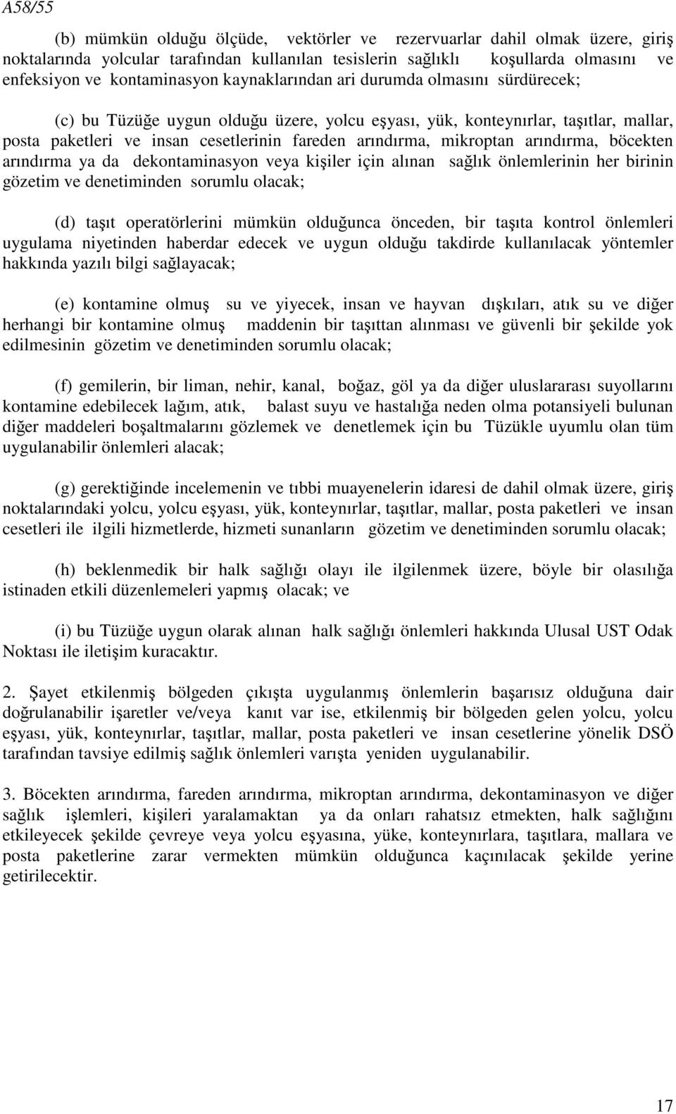 arındırma, böcekten arındırma ya da dekontaminasyon veya kişiler için alınan sağlık önlemlerinin her birinin gözetim ve denetiminden sorumlu olacak; (d) taşıt operatörlerini mümkün olduğunca önceden,