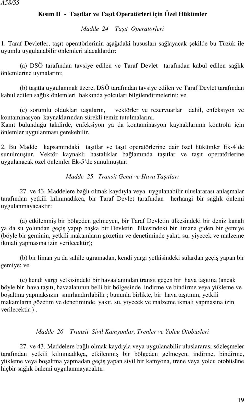 kabul edilen sağlık önlemlerine uymalarını; (b) taşıtta uygulanmak üzere, DSÖ tarafından tavsiye edilen ve Taraf Devlet tarafından kabul edilen sağlık önlemleri hakkında yolcuları