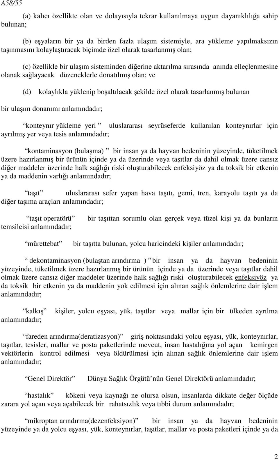 kolaylıkla yüklenip boşaltılacak şekilde özel olarak tasarlanmış bulunan bir ulaşım donanımı anlamındadır; konteynır yükleme yeri uluslararası seyrüseferde kullanılan konteynırlar için ayrılmış yer