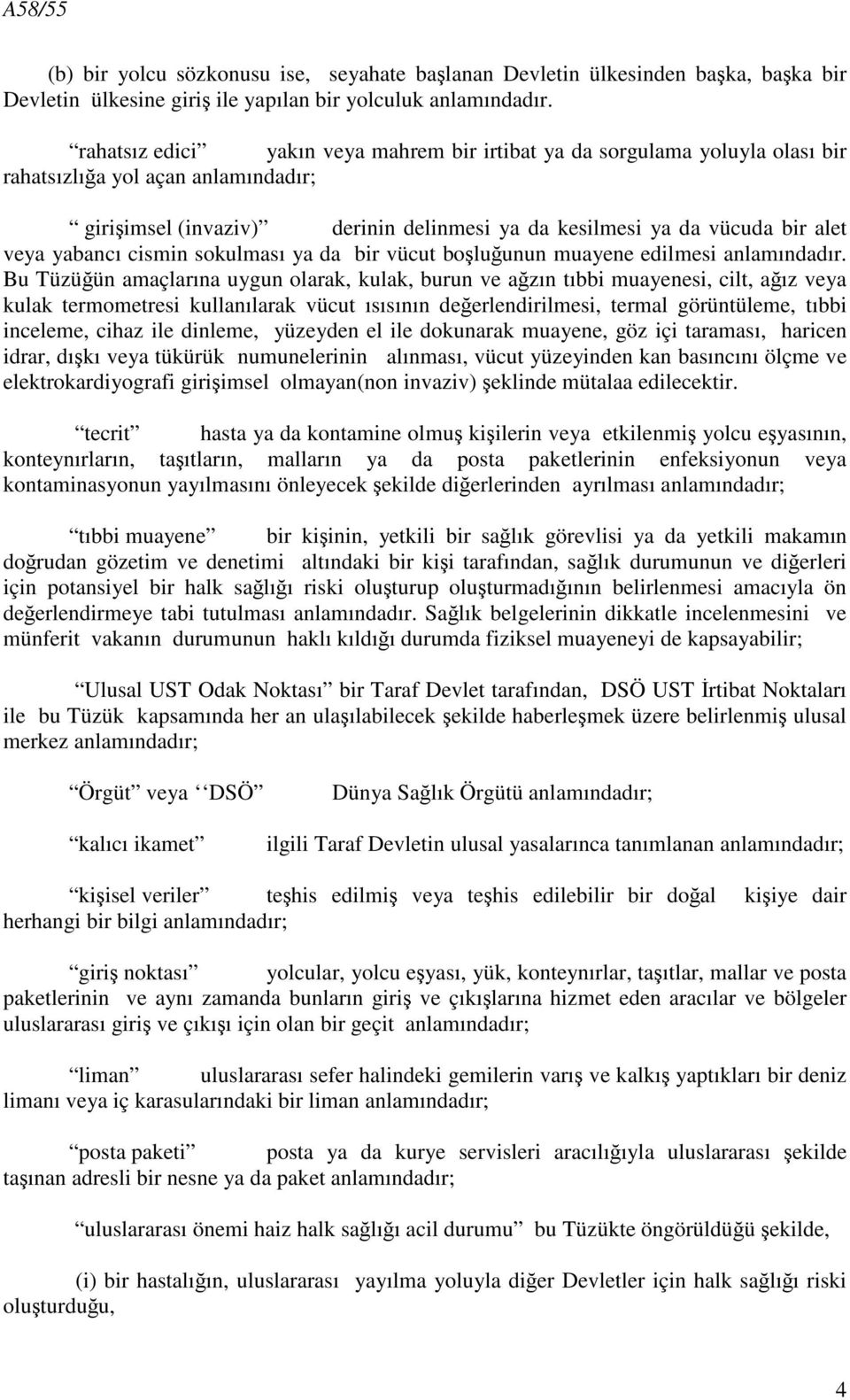 yabancı cismin sokulması ya da bir vücut boşluğunun muayene edilmesi anlamındadır.