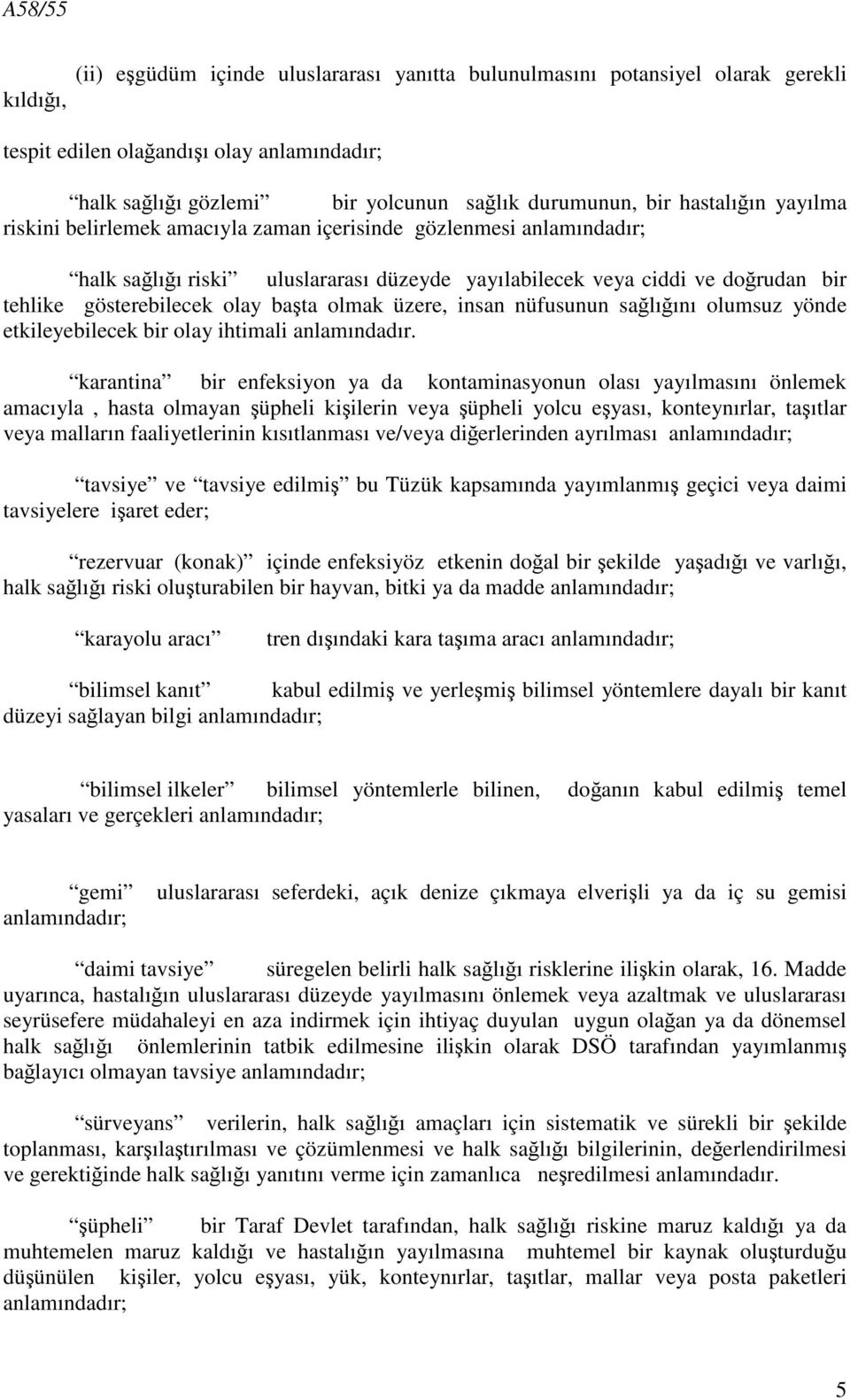 başta olmak üzere, insan nüfusunun sağlığını olumsuz yönde etkileyebilecek bir olay ihtimali anlamındadır.