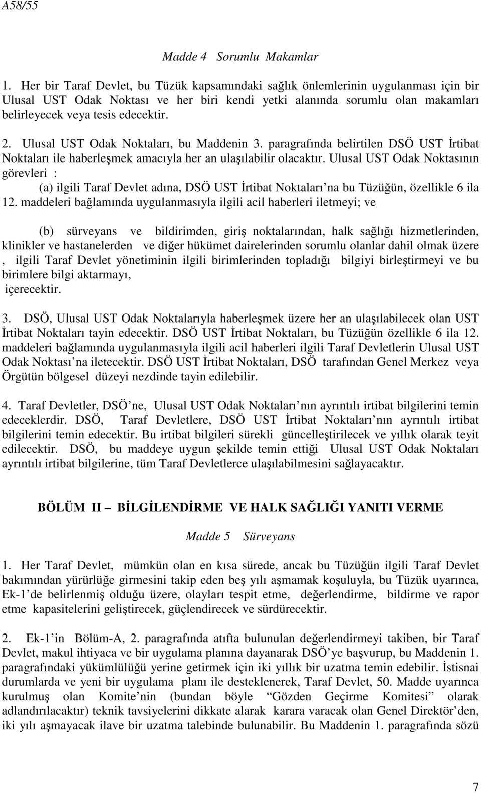 2. Ulusal UST Odak Noktaları, bu Maddenin 3. paragrafında belirtilen DSÖ UST İrtibat Noktaları ile haberleşmek amacıyla her an ulaşılabilir olacaktır.