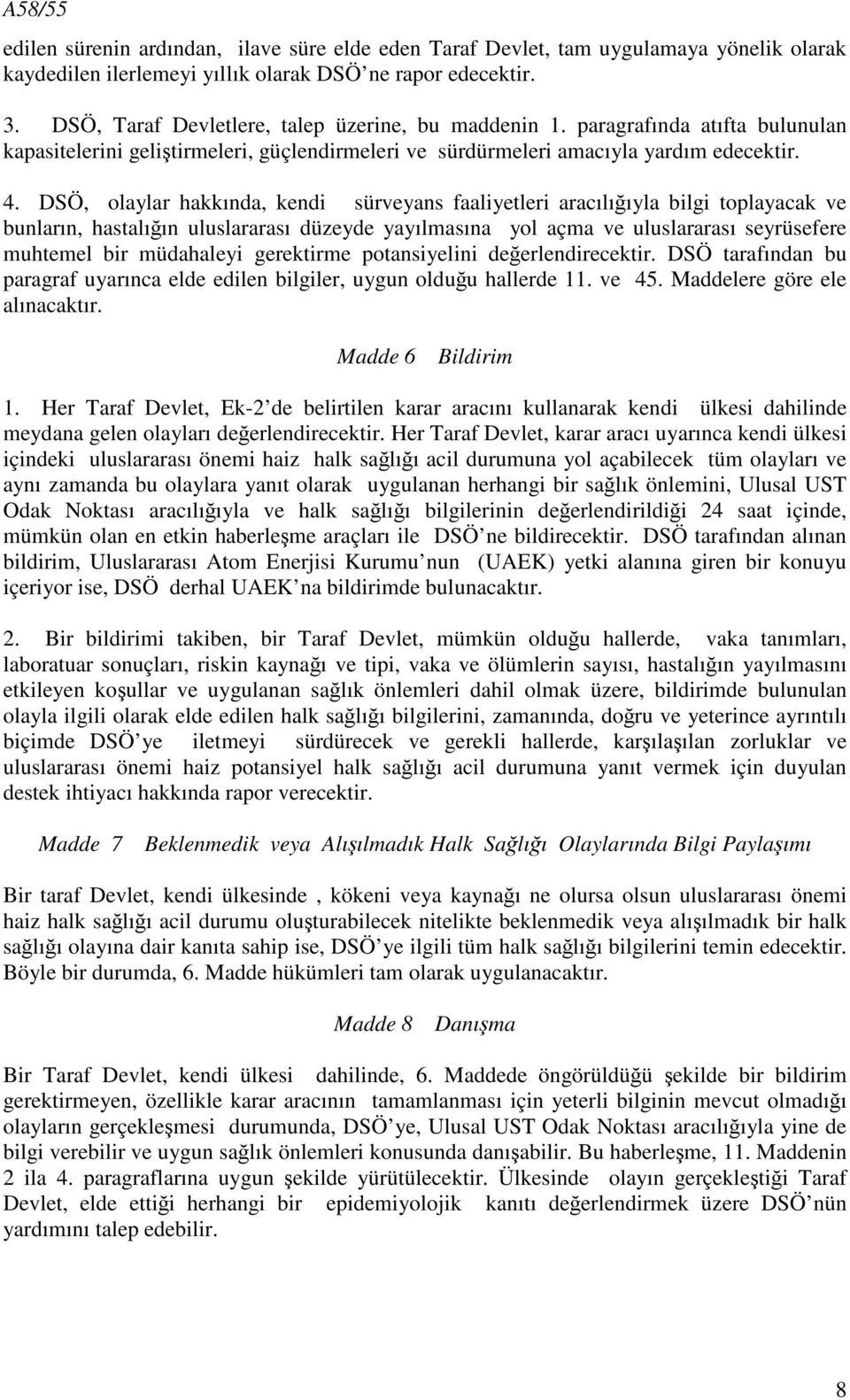 DSÖ, olaylar hakkında, kendi sürveyans faaliyetleri aracılığıyla bilgi toplayacak ve bunların, hastalığın uluslararası düzeyde yayılmasına yol açma ve uluslararası seyrüsefere muhtemel bir müdahaleyi