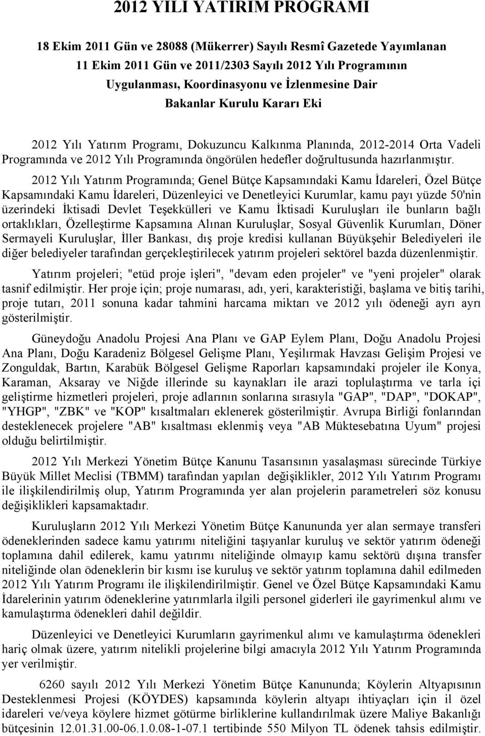 2012 Yılı Yatırım Programında; Genel Bütçe Kapsamındaki Kamu İdareleri, Özel Bütçe Kapsamındaki Kamu İdareleri, Düzenleyici ve Denetleyici Kurumlar, kamu payı yüzde 50'nin üzerindeki İktisadi Devlet