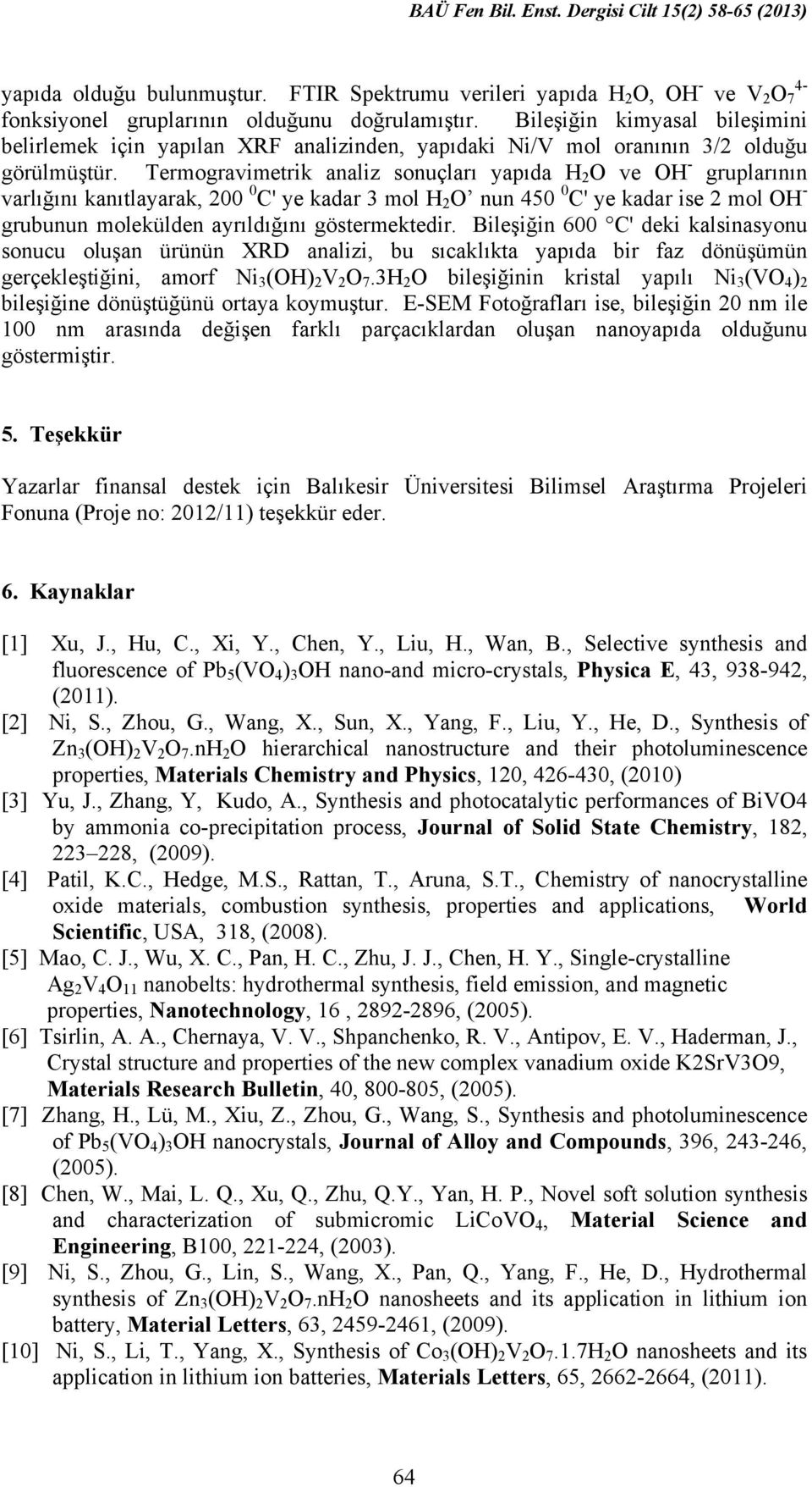 Termogravimetrik analiz sonuçları yapıda H 2 O ve OH - gruplarının varlığını kanıtlayarak, 200 0 C' ye kadar 3 mol H 2 O nun 450 0 C' ye kadar ise 2 mol OH - grubunun molekülden ayrıldığını