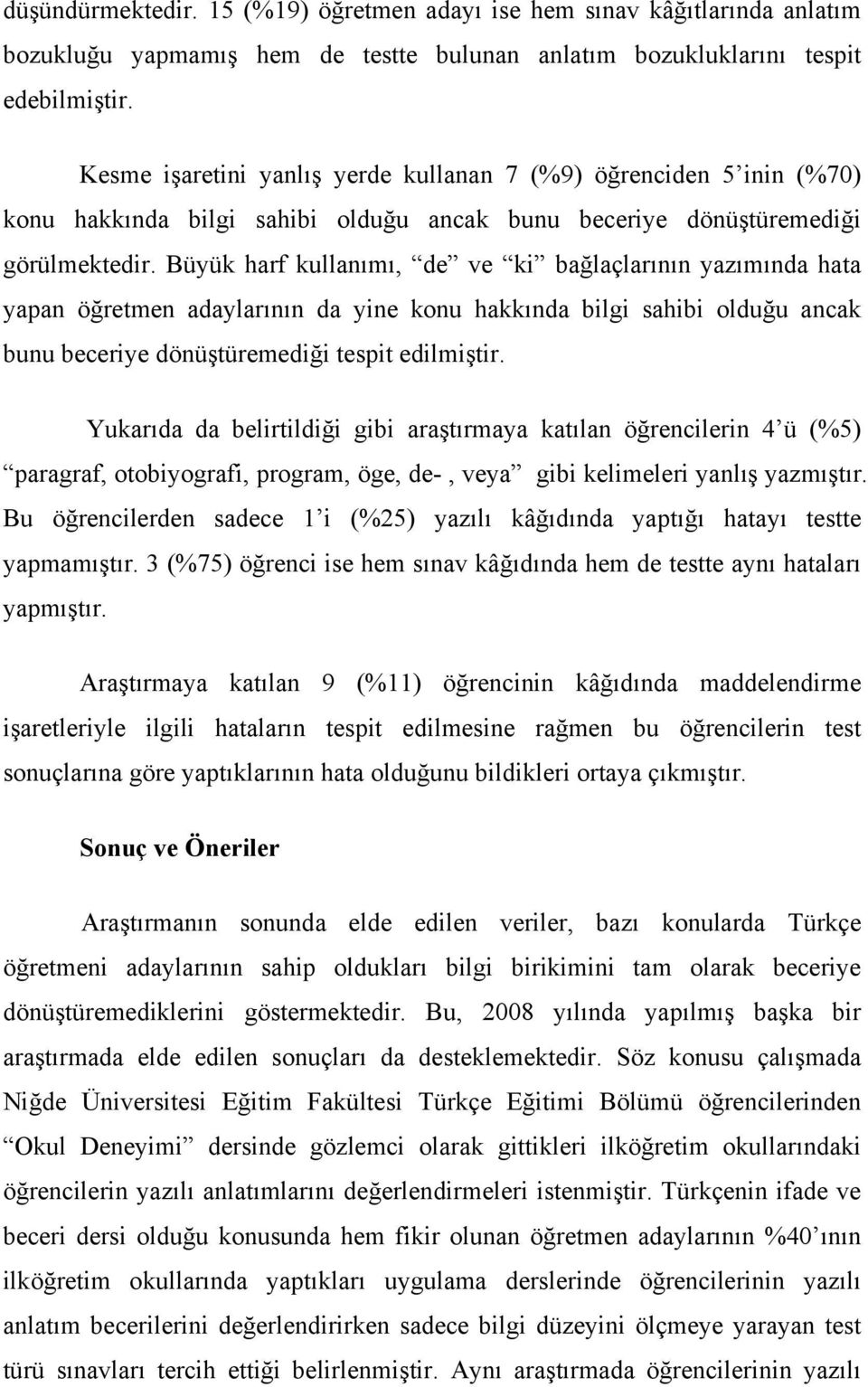 Büyük harf kullanımı, de ve ki bağlaçlarının yazımında hata yapan öğretmen adaylarının da yine konu hakkında bilgi sahibi olduğu ancak bunu beceriye dönüştüremediği tespit edilmiştir.