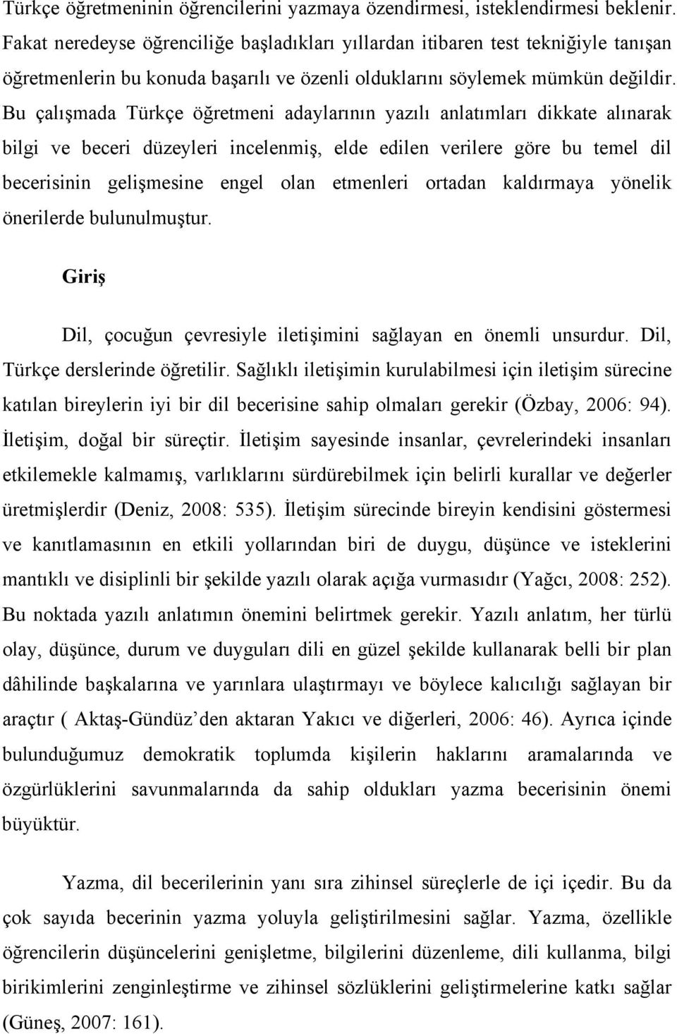 Bu çalışmada Türkçe öğretmeni adaylarının yazılı anlatımları dikkate alınarak bilgi ve beceri düzeyleri incelenmiş, elde edilen verilere göre bu temel dil becerisinin gelişmesine engel olan etmenleri