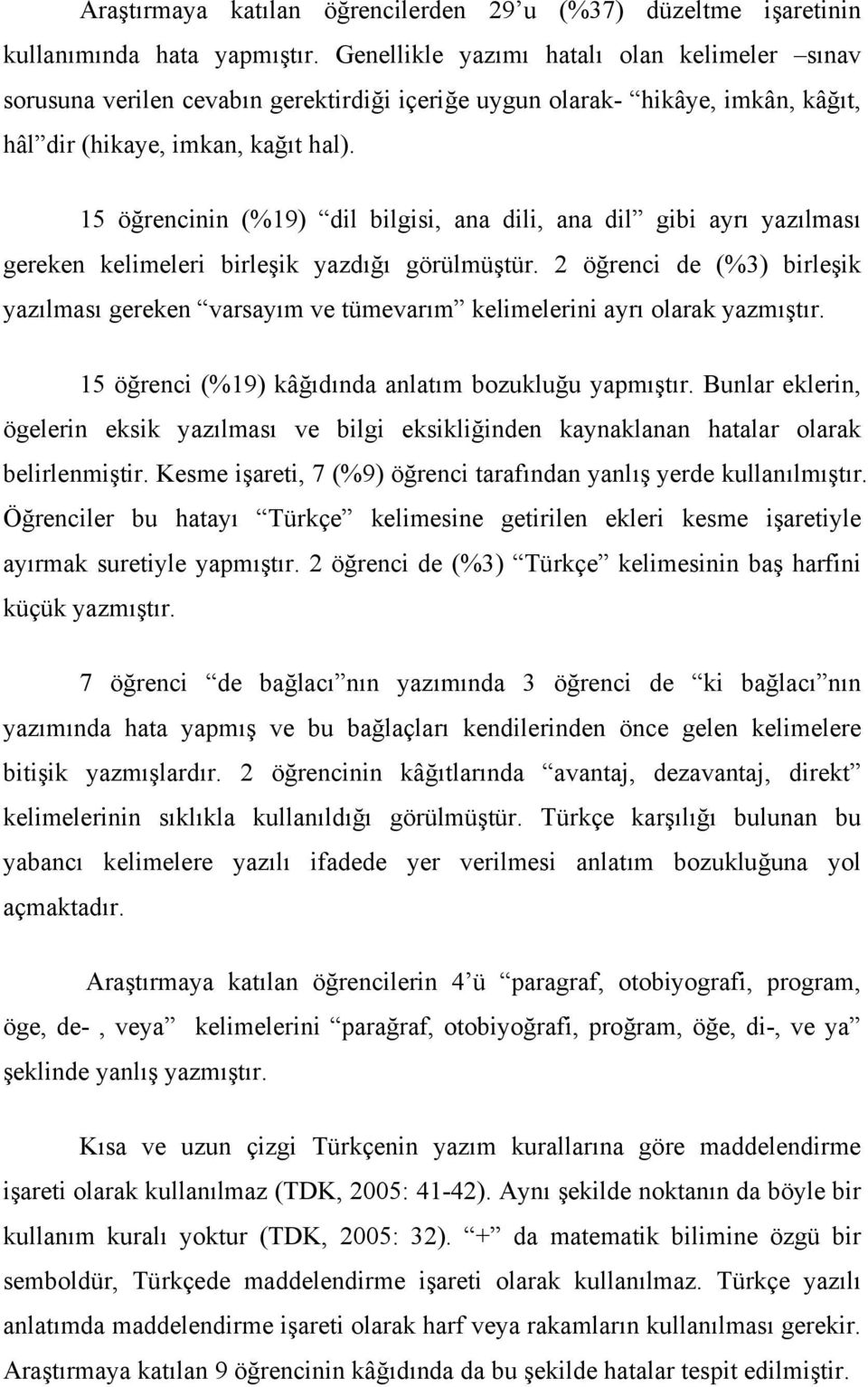 15 öğrencinin (%19) dil bilgisi, ana dili, ana dil gibi ayrı yazılması gereken kelimeleri birleşik yazdığı görülmüştür.