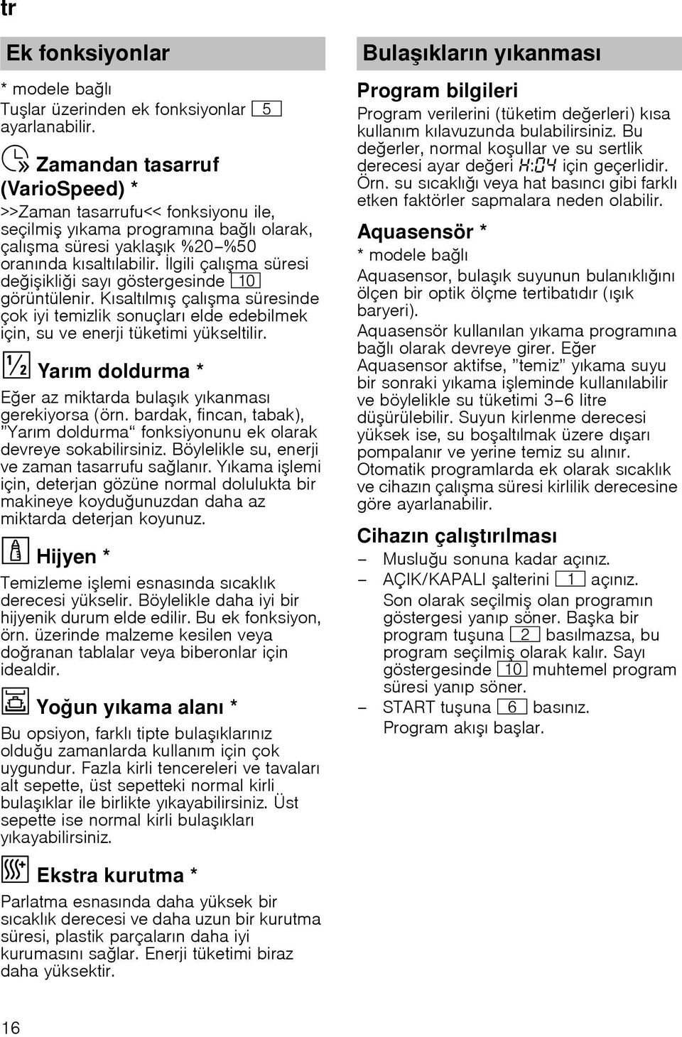 lgili çalıma süresi deiiklii sayı göstergesinde )" görüntülenir. Kısaltılmı çalıma süresinde çok iyi temizlik sonuçları elde edebilmek için, su ve enerji tüketimi yükseltilir.