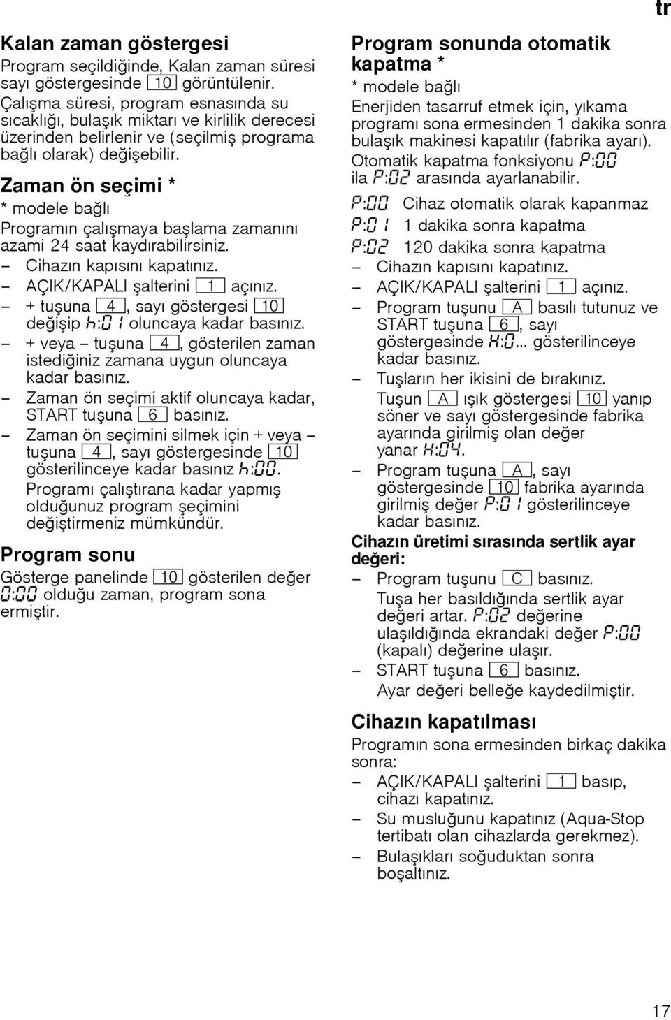 Zaman ön seçimi * *modele balı Programın çalımaya balama zamanını azami 24 saat kaydırabilirsiniz. Cihazın kapısını kapatınız. AÇIK/KAPALI alterini ( açınız.