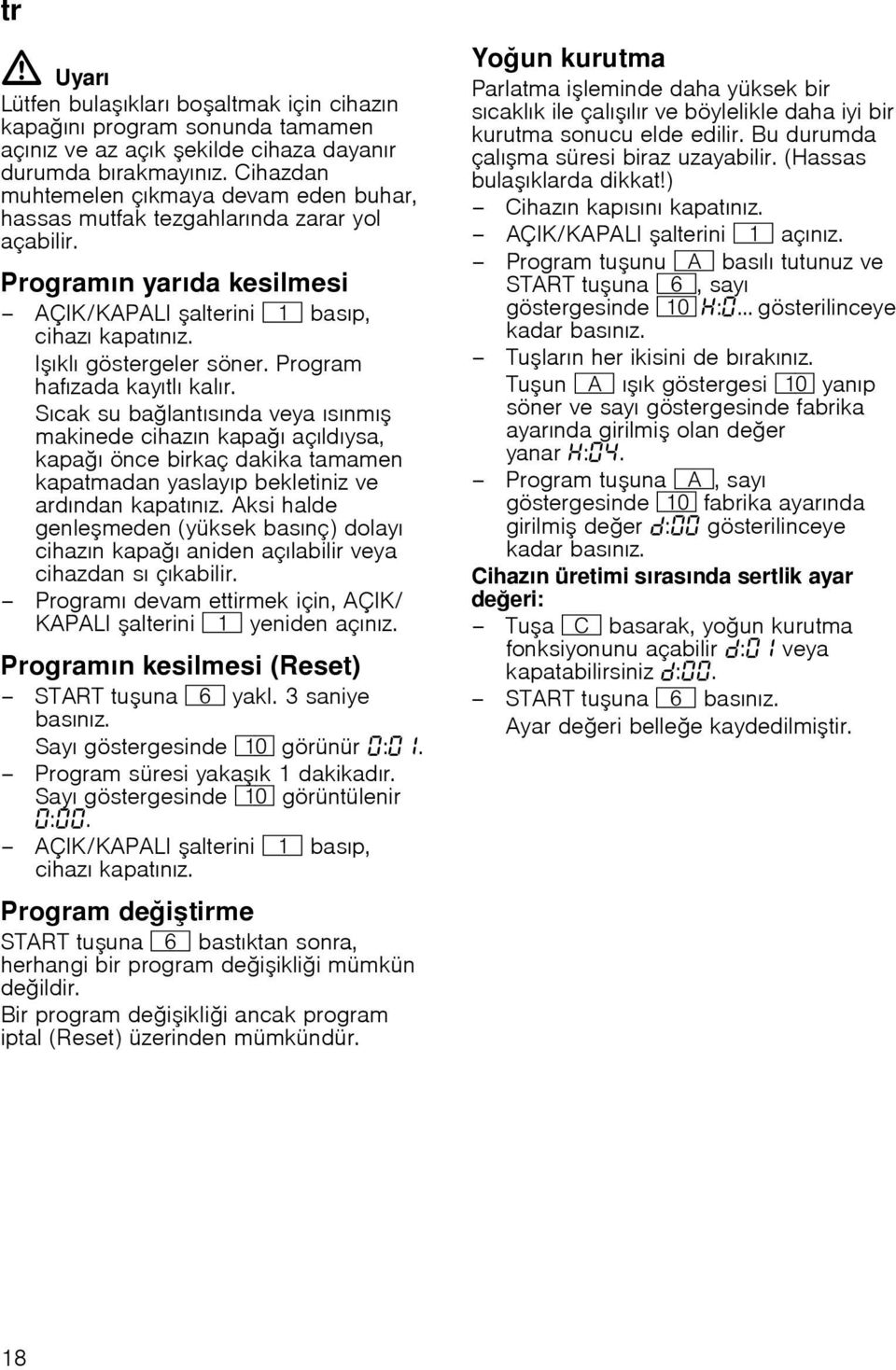 Program hafızada kayıtlı kalır. Sıcak su balantısında veya ısınmı makinede cihazın kapaı açıldıysa, kapaı önce birkaç dakika tamamen kapatmadan yaslayıp bekletiniz ve ardından kapatınız.