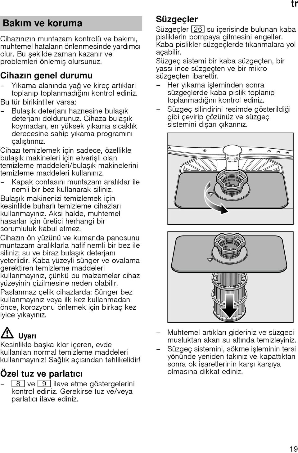 Cihaza bulaık koymadan, en yüksek yıkama sıcaklık derecesine sahip yıkama programını çalıtırınız.