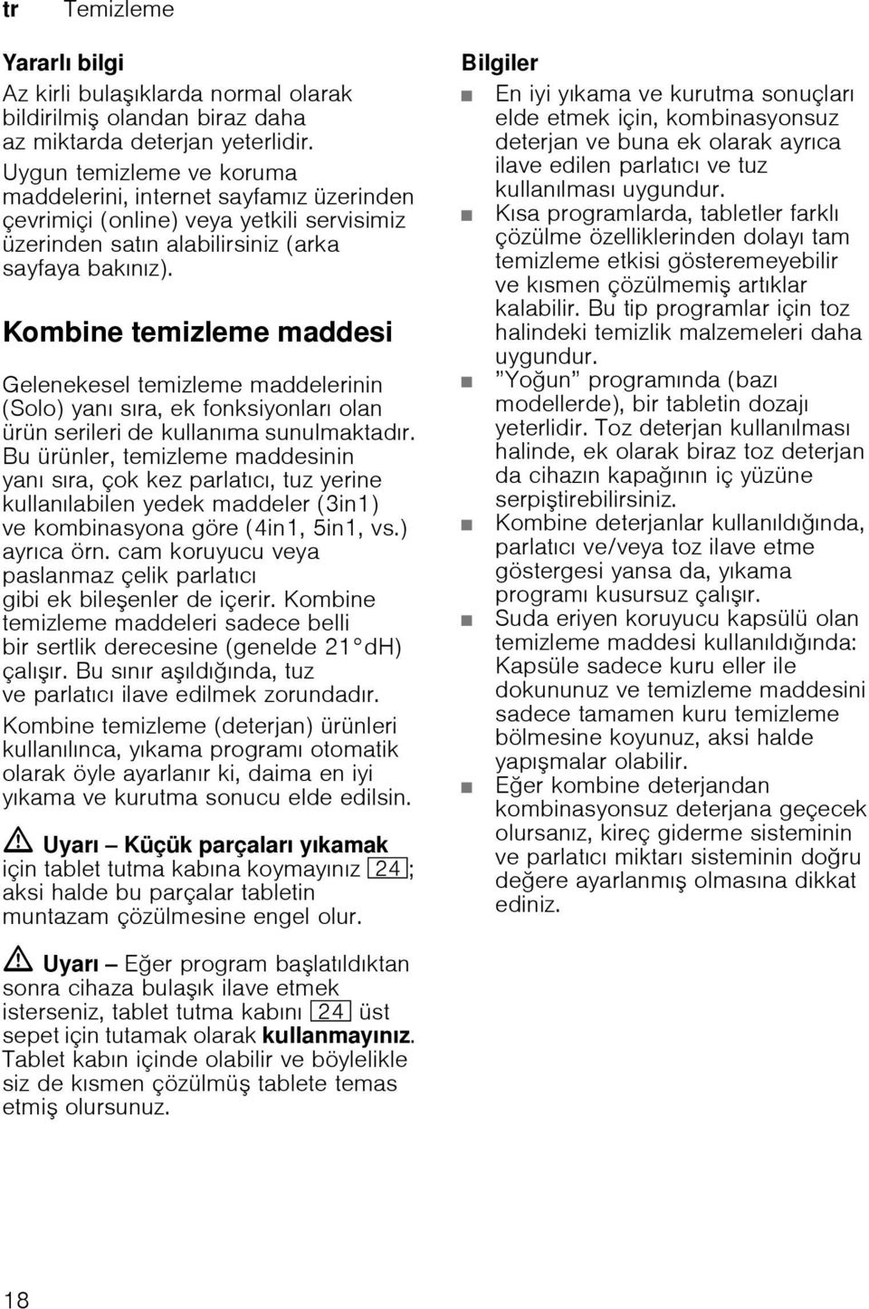 Kombine temizleme maddesi Gelenekesel temizleme maddelerinin (Solo) yanı sıra, ek fonksiyonları olan ürün serileri de kullanıma sunulmaktadır.