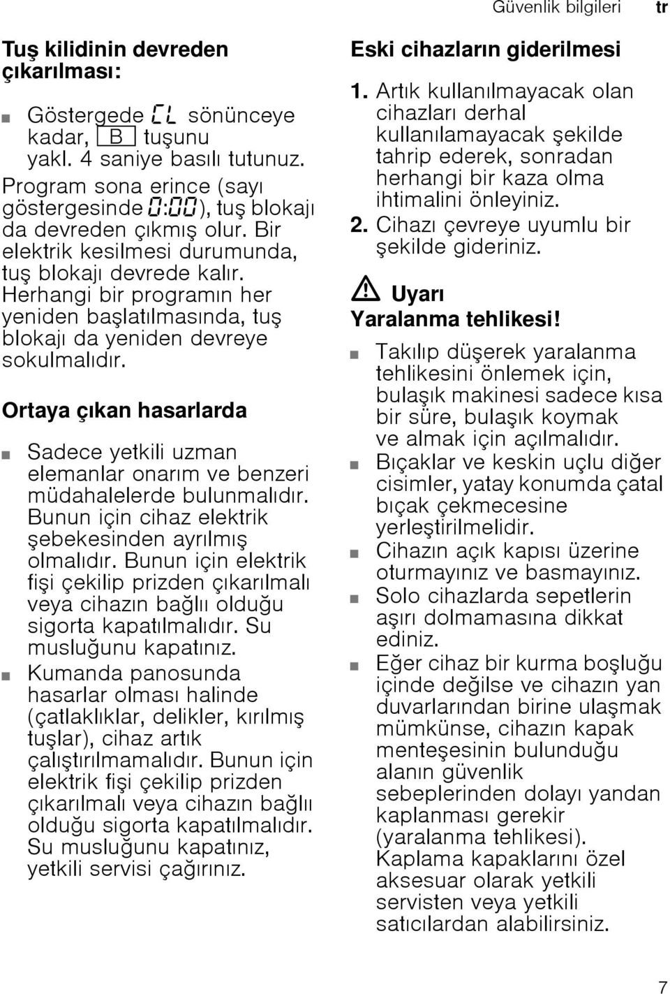 Herhangi bir programın her yeniden balatılmasında, tu blokajı da yeniden devreye sokulmalıdır. Ortaya çıkan hasarlarda Sadece yetkili uzman elemanlar onarım ve benzeri müdahalelerde bulunmalıdır.