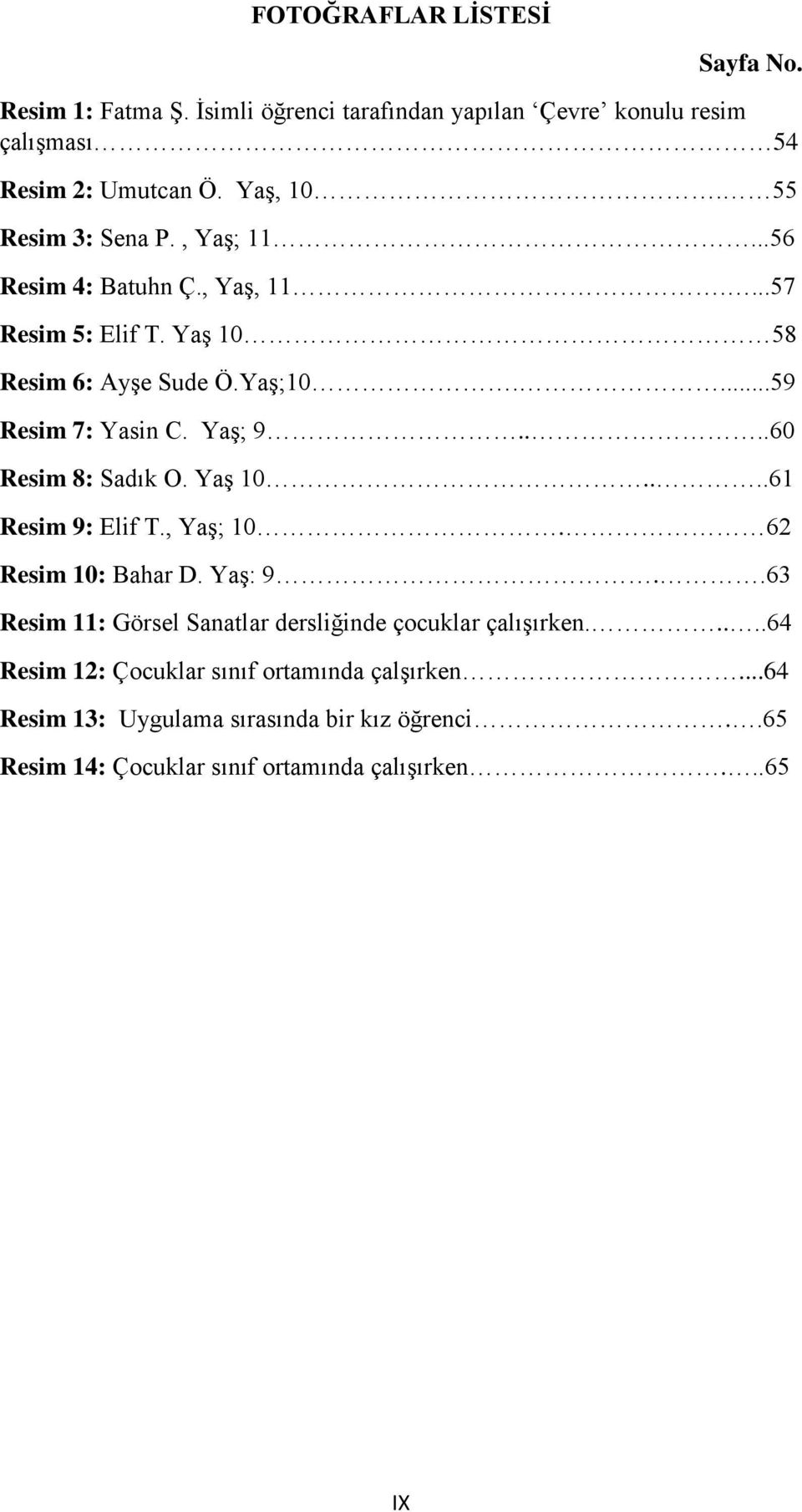 Yaş; 9....60 Resim 8: Sadık O. Yaş 10....61 Resim 9: Elif T., Yaş; 10. 62 Resim 10: Bahar D. Yaş: 9.