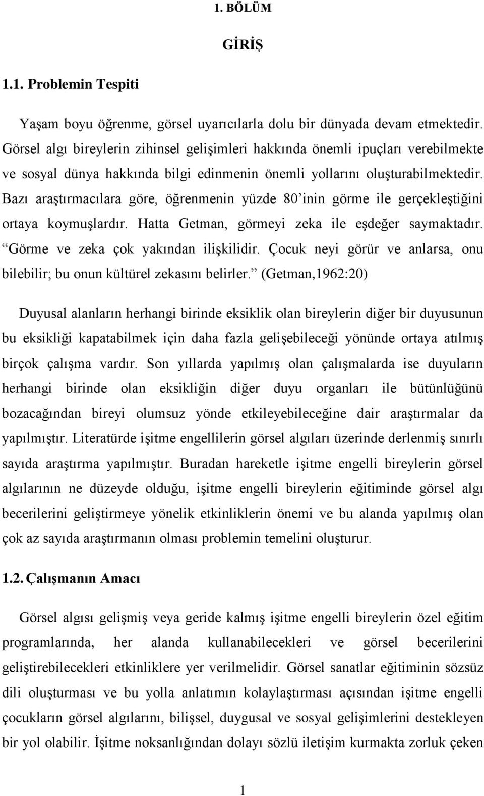 Bazı araştırmacılara göre, öğrenmenin yüzde 80 inin görme ile gerçekleştiğini ortaya koymuşlardır. Hatta Getman, görmeyi zeka ile eşdeğer saymaktadır. Görme ve zeka çok yakından ilişkilidir.