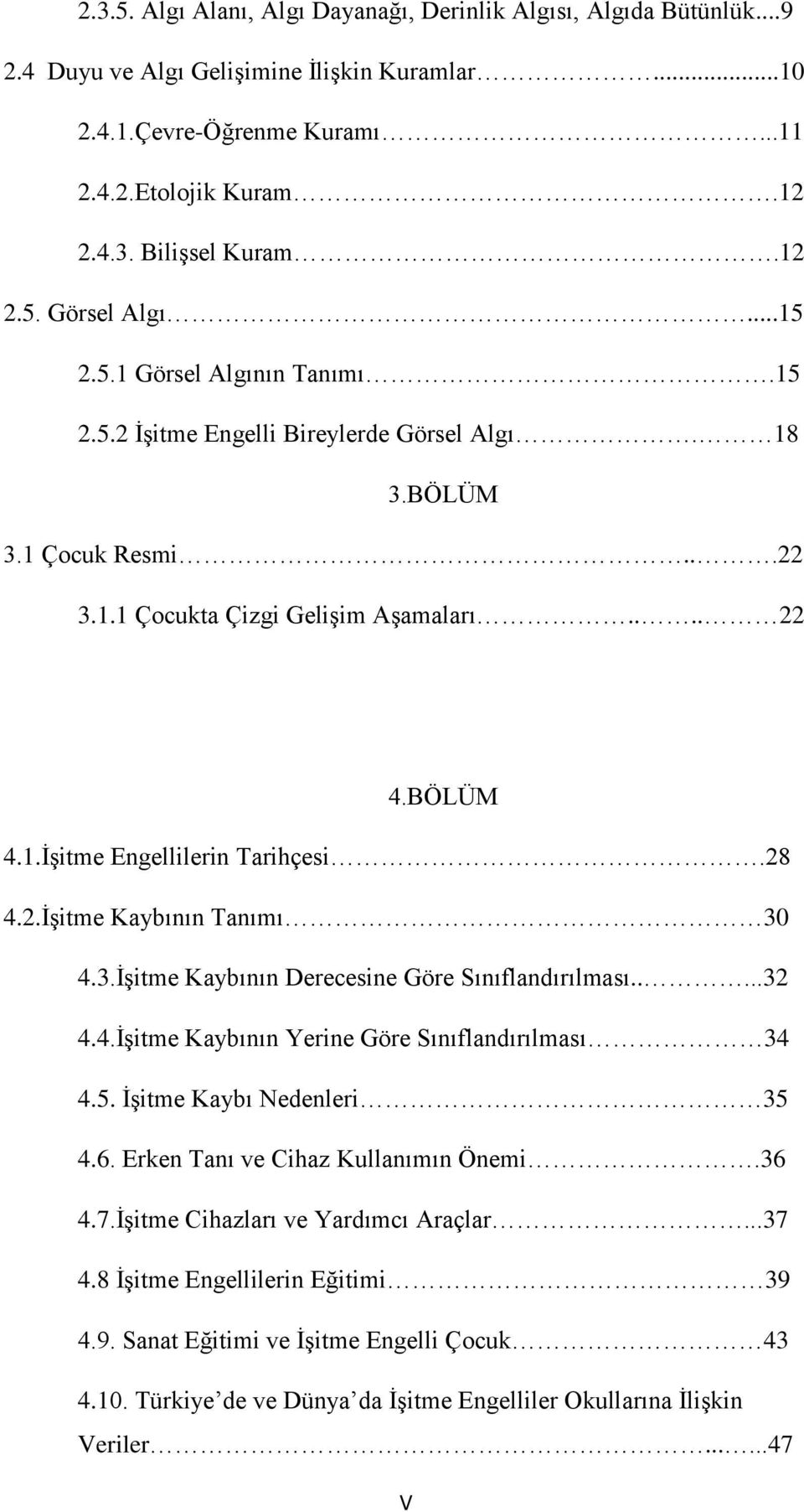 28 4.2.İşitme Kaybının Tanımı 30 4.3.İşitme Kaybının Derecesine Göre Sınıflandırılması.....32 4.4.İşitme Kaybının Yerine Göre Sınıflandırılması 34 4.5. İşitme Kaybı Nedenleri 35 4.6.