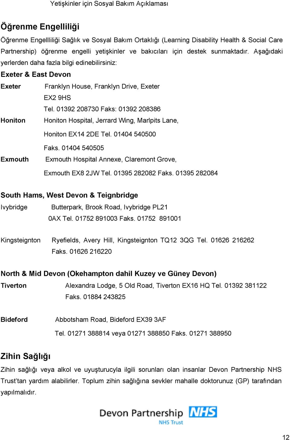 01392 208730 Faks: 01392 208386 Honiton Honiton Hospital, Jerrard Wing, Marlpits Lane, Honiton EX14 2DE Tel. 01404 540500 Exmouth Faks.