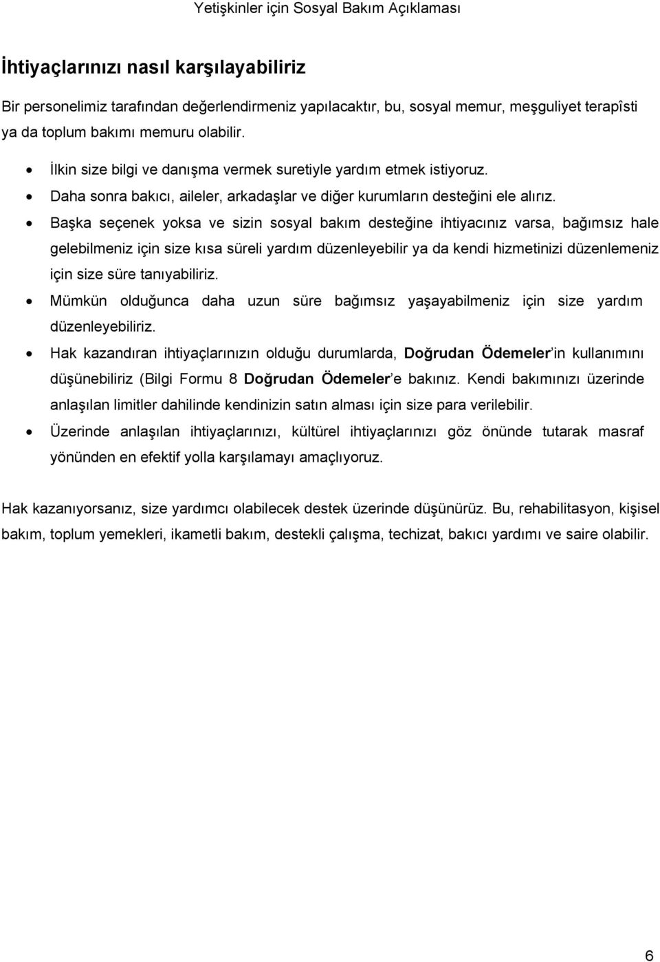 Başka seçenek yoksa ve sizin sosyal bakım desteğine ihtiyacınız varsa, bağımsız hale gelebilmeniz için size kısa süreli yardım düzenleyebilir ya da kendi hizmetinizi düzenlemeniz için size süre