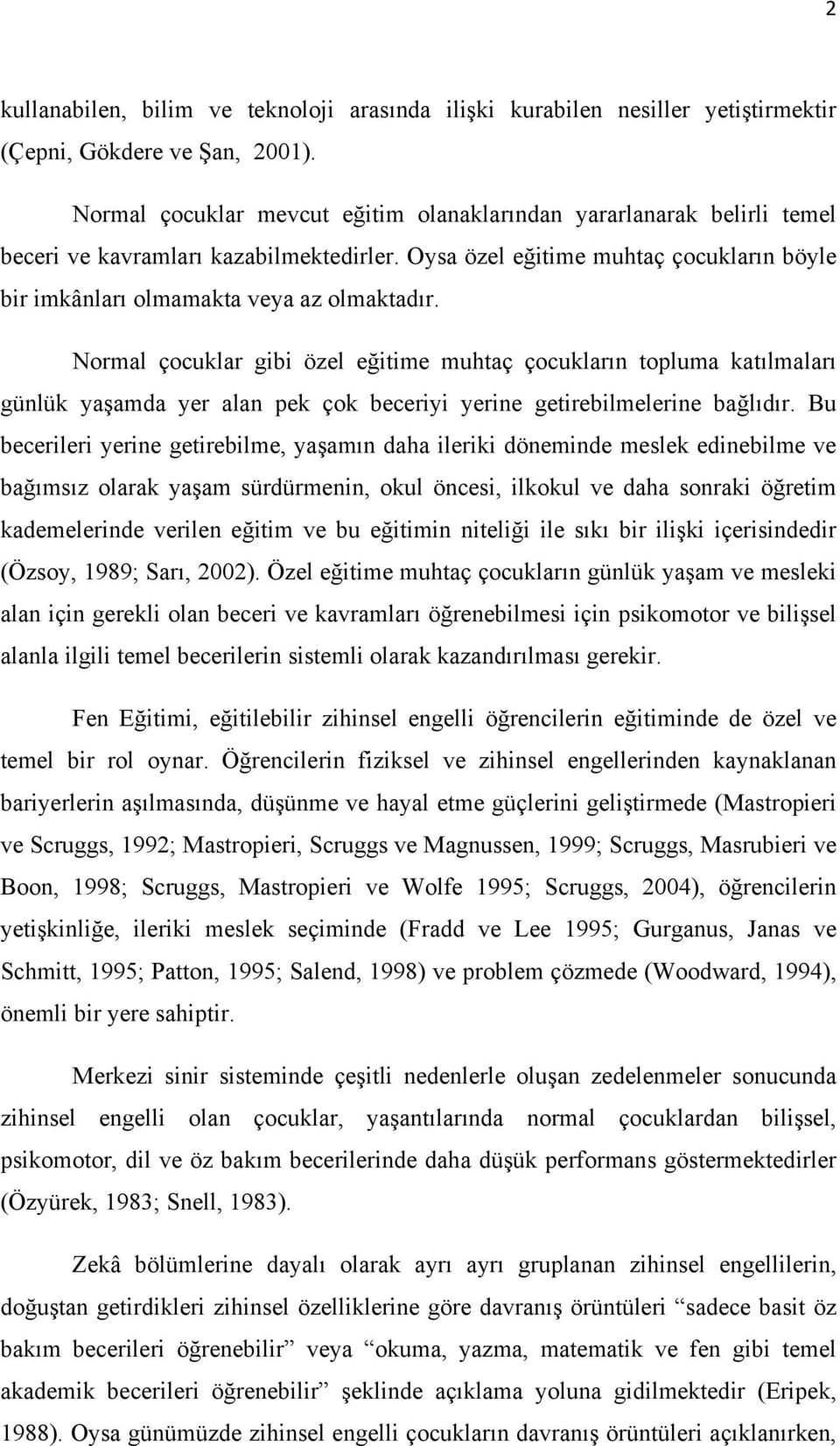 Normal çocuklar gibi özel eğitime muhtaç çocukların topluma katılmaları günlük yaşamda yer alan pek çok beceriyi yerine getirebilmelerine bağlıdır.