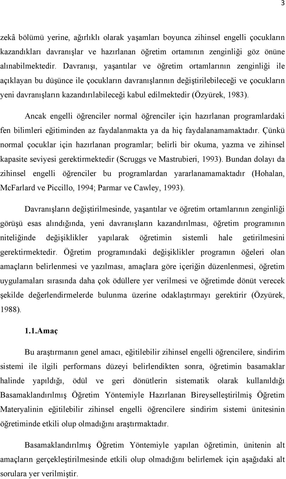 edilmektedir (Özyürek, 1983). Ancak engelli öğrenciler normal öğrenciler için hazırlanan programlardaki fen bilimleri eğitiminden az faydalanmakta ya da hiç faydalanamamaktadır.