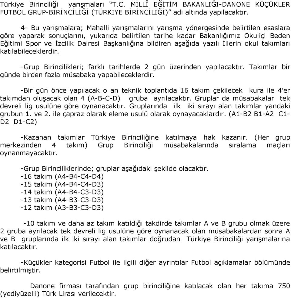 Başkanlığına bildiren aşağıda yazılı İllerin okul takımları katılabileceklerdir. -Grup Birincilikleri; farklı tarihlerde 2 gün üzerinden yapılacaktır.