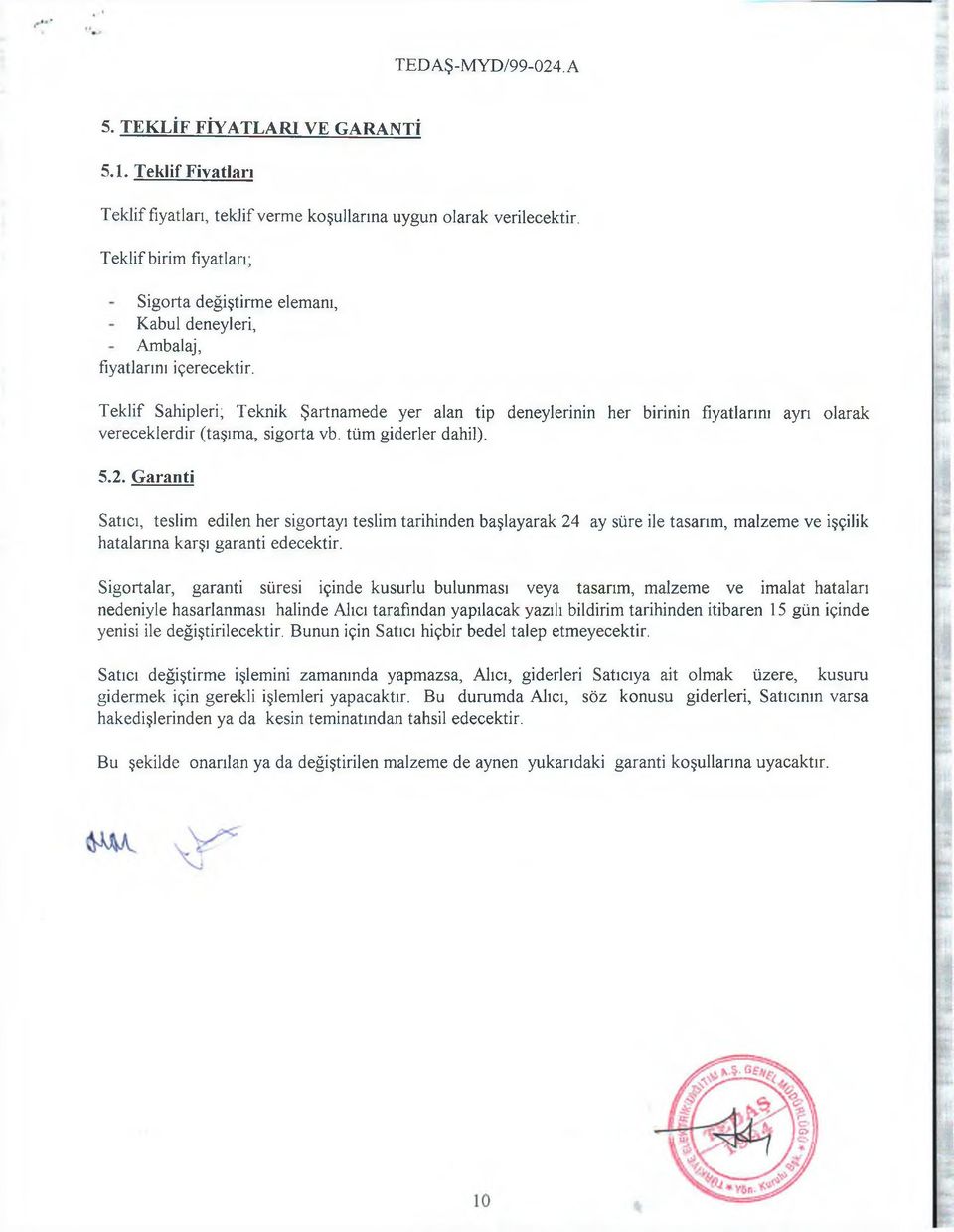 Teklif Sahipleri; Teknik Şartnamede yer alan tip deneylerinin her birinin fiyatlarını ayrı olarak vereceklerdir (taşıma, sigorta vb. tüm giderler dahil). 5.2.