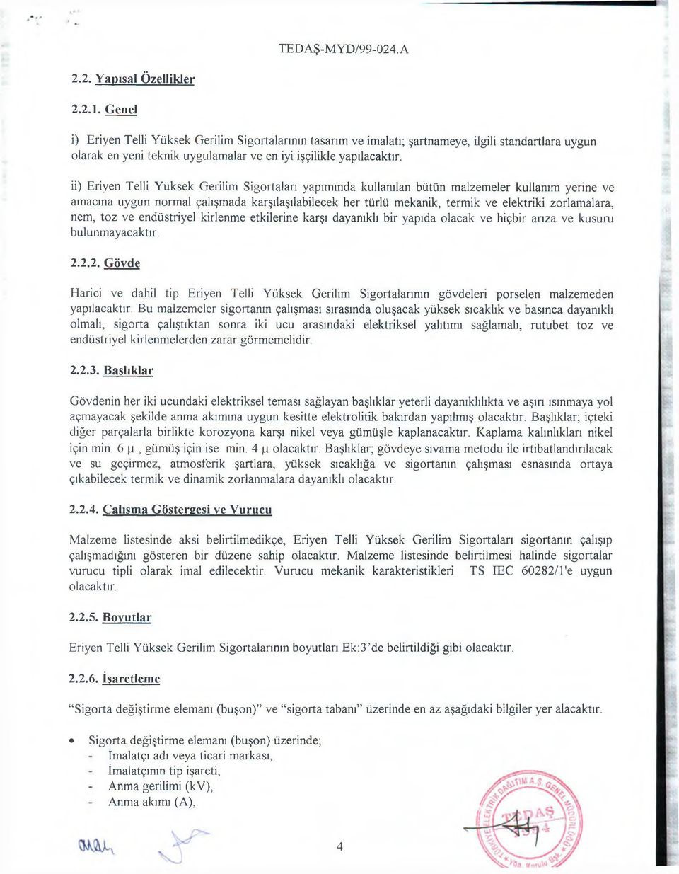 ii) Eriyen Telli Yüksek Gerilim Sigortaları yapımında kullanılan bütün malzemeler kullanım yerine ve amacına uygun normal çalışmada karşılaşılabilecek her türlü mekanik, termik ve elektriki