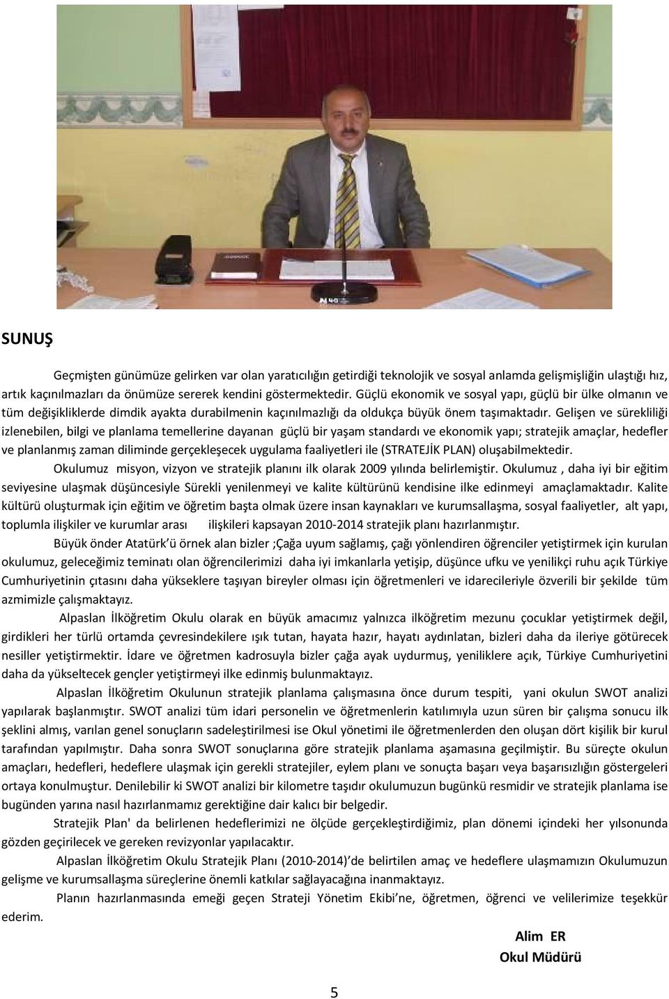 Gelişen ve sürekliliği izlenebilen, bilgi ve planlama temellerine dayanan güçlü bir yaşam standardı ve ekonomik yapı; stratejik amaçlar, hedefler ve planlanmış zaman diliminde gerçekleşecek uygulama