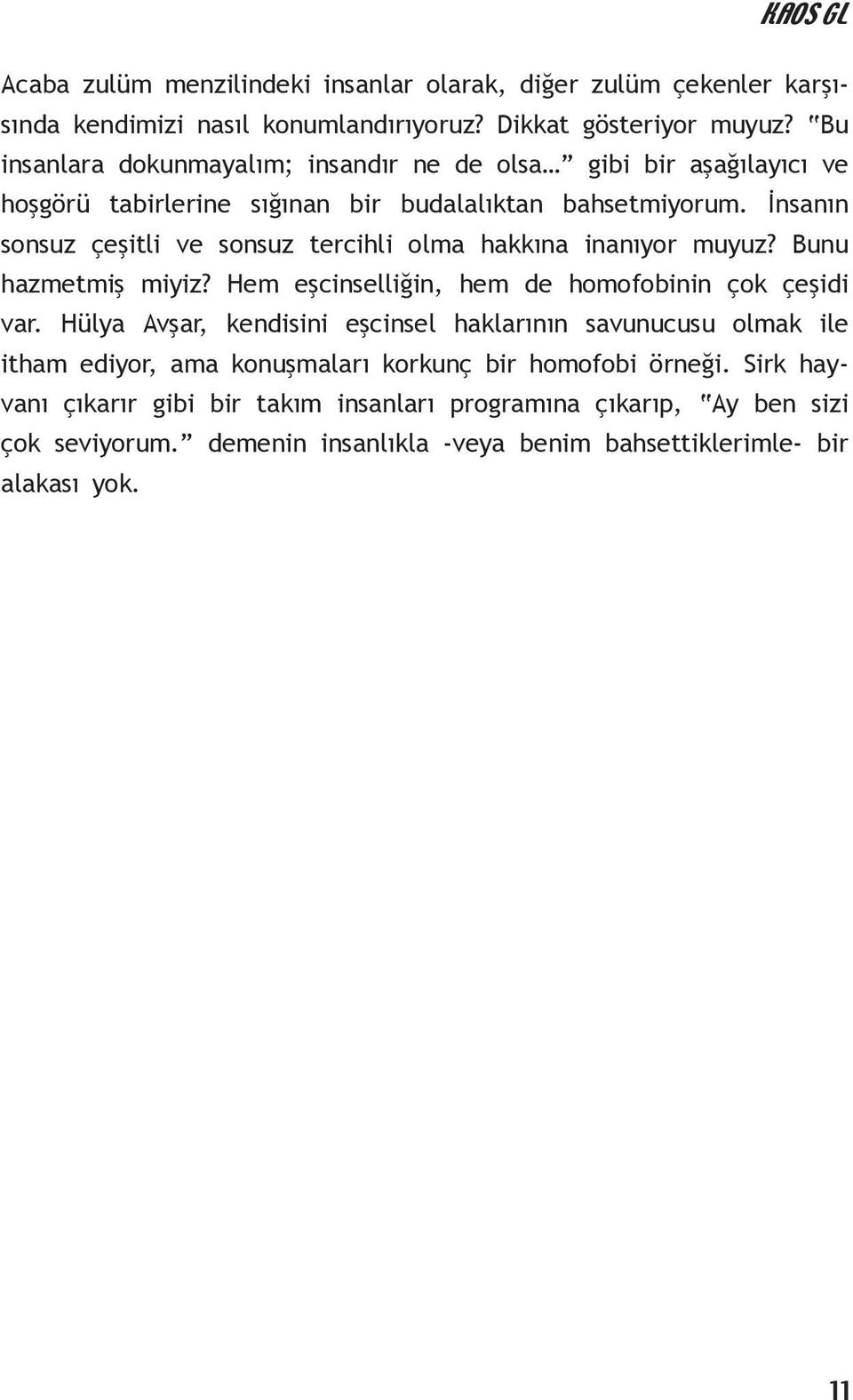 İnsanın sonsuz çeşitli ve sonsuz tercihli olma hakkına inanıyor muyuz? Bunu hazmetmiş miyiz? Hem eşcinselliğin, hem de homofobinin çok çeşidi var.