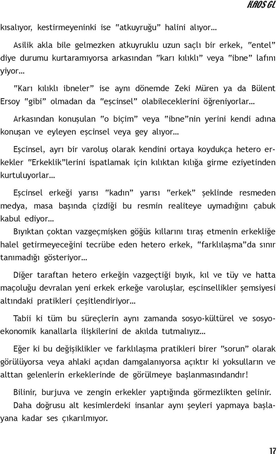 ve eyleyen eşcinsel veya gey alıyor Eşcinsel, ayrı bir varoluş olarak kendini ortaya koydukça hetero erkekler Erkeklik lerini ispatlamak için kılıktan kılığa girme eziyetinden kurtuluyorlar Eşcinsel