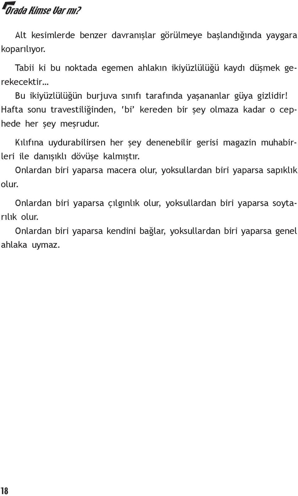 Hafta sonu travestiliğinden, bi kereden bir şey olmaza kadar o cephede her şey meşrudur.