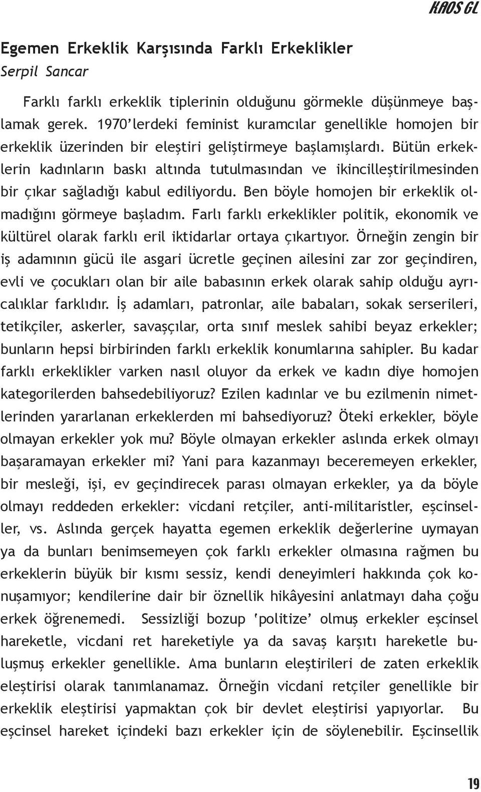 Bütün erkeklerin kadınların baskı altında tutulmasından ve ikincilleştirilmesinden bir çıkar sağladığı kabul ediliyordu. Ben böyle homojen bir erkeklik olmadığını görmeye başladım.