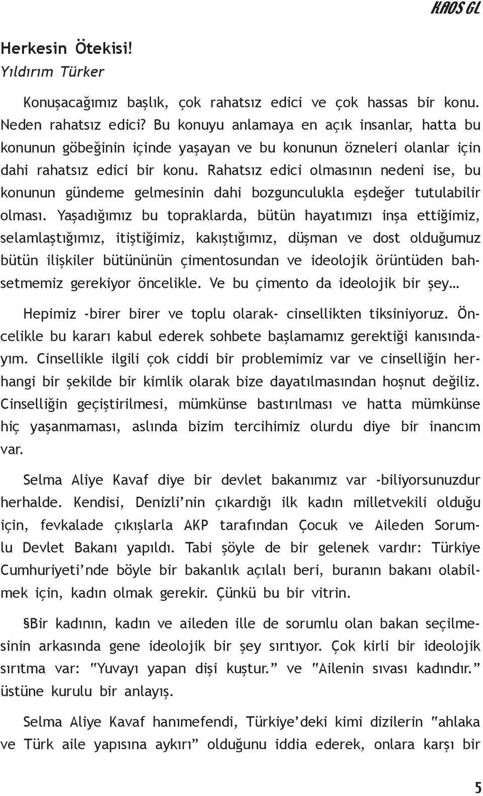 Rahatsız edici olmasının nedeni ise, bu konunun gündeme gelmesinin dahi bozgunculukla eşdeğer tutulabilir olması.