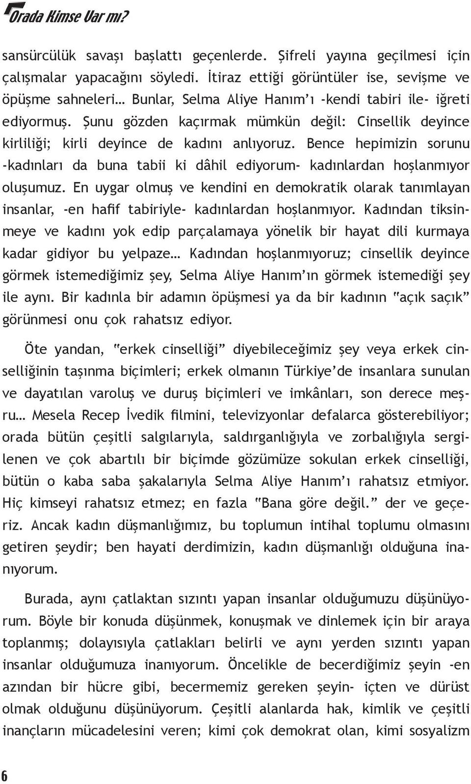 Şunu gözden kaçırmak mümkün değil: Cinsellik deyince kirliliği; kirli deyince de kadını anlıyoruz. Bence hepimizin sorunu -kadınları da buna tabii ki dâhil ediyorum- kadınlardan hoşlanmıyor oluşumuz.