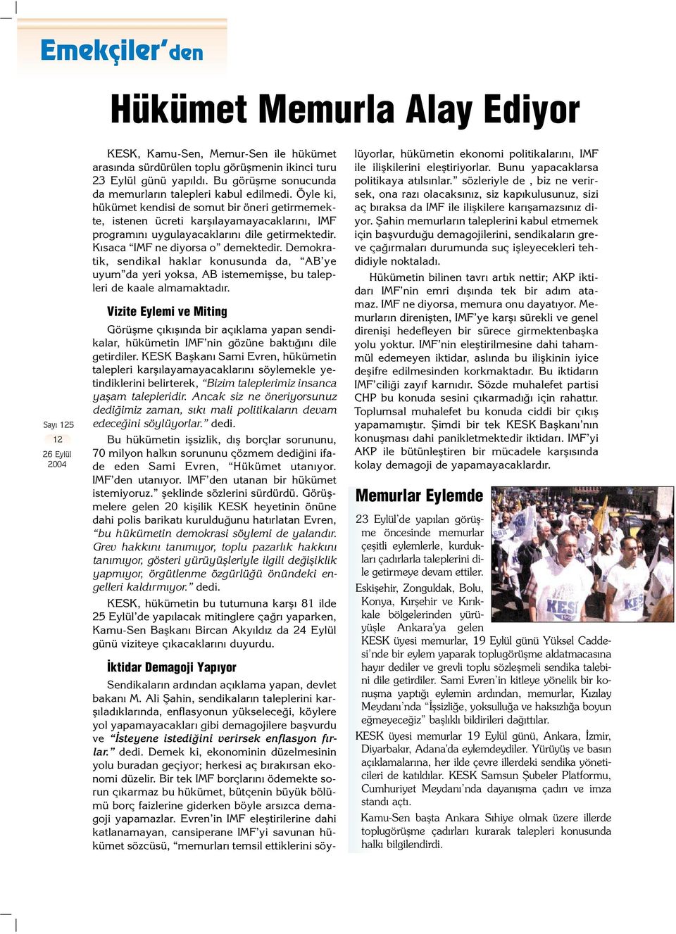 Öyle ki, hükümet kendisi de somut bir öneri getirmemekte, istenen ücreti karfl layamayacaklar n, IMF program n uygulayacaklar n dile getirmektedir. K saca IMF ne diyorsa o demektedir.