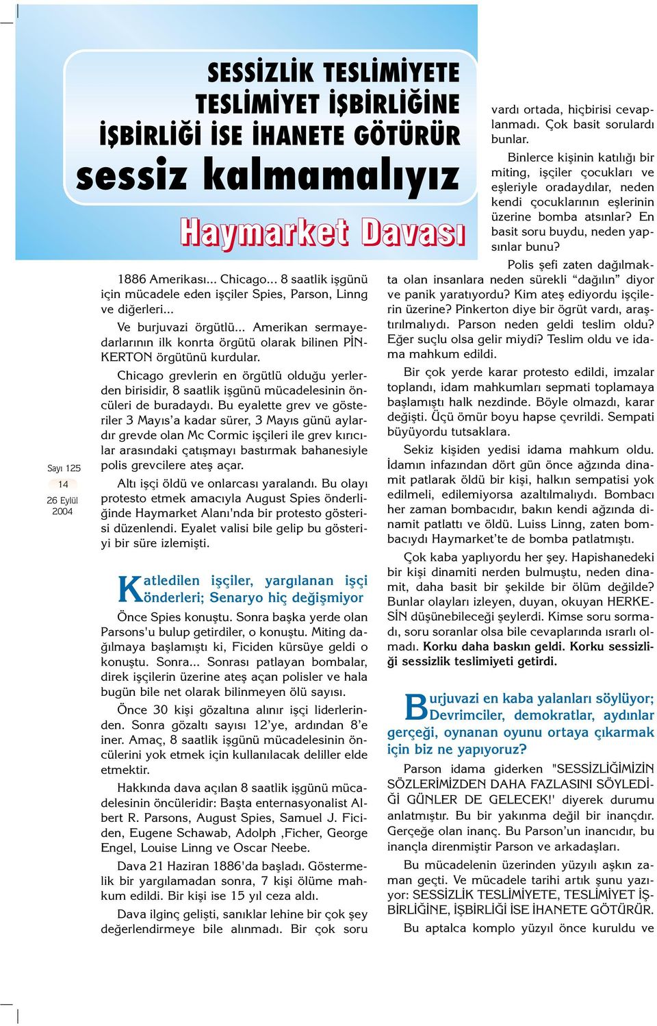 Chicago grevlerin en örgütlü oldu u yerlerden birisidir, 8 saatlik iflgünü mücadelesinin öncüleri de buradayd.