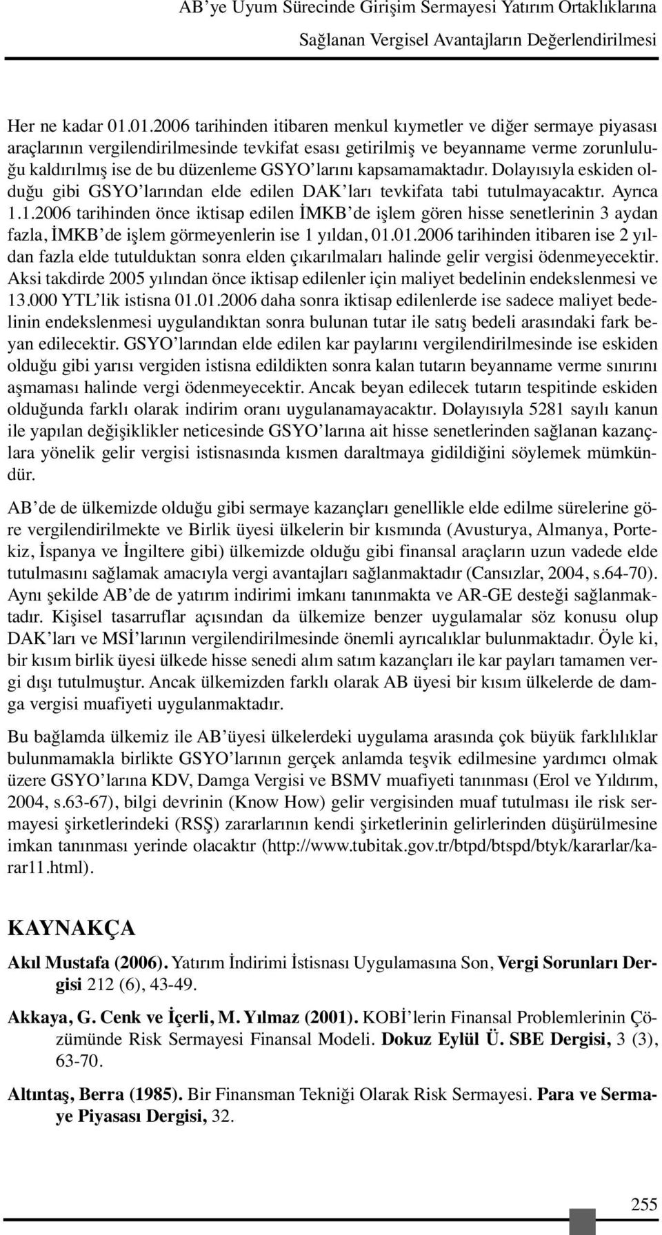 larını kapsamamaktadır. Dolayısıyla eskiden olduğu gibi GSYO larından elde edilen DAK ları tevkifata tabi tutulmayacaktır. Ayrıca 1.