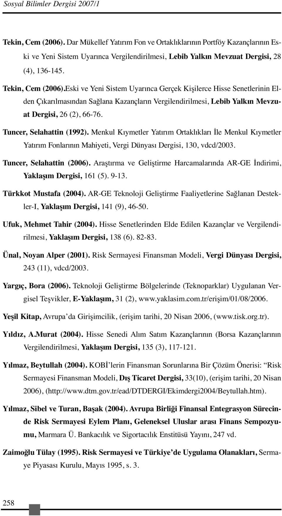 Eski ve Yeni Sistem Uyarınca Gerçek Kişilerce Hisse Senetlerinin Elden Çıkarılmasından Sağlana Kazançların Vergilendirilmesi, Lebib Yalkın Mevzuat Dergisi, 26 (2), 66-76. Tuncer, Selahattin (1992).