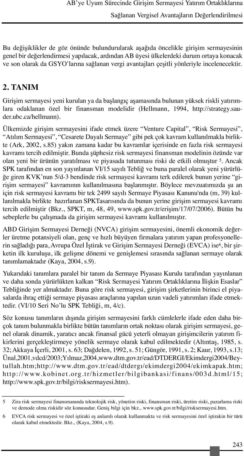 TANIM Girişim sermayesi yeni kurulan ya da başlangıç aşamasında bulunan yüksek riskli yatırımlara odaklanan özel bir finansman modelidir (Hellmann, 1994, http://strategy.sauder.ubc.ca/hellmann).