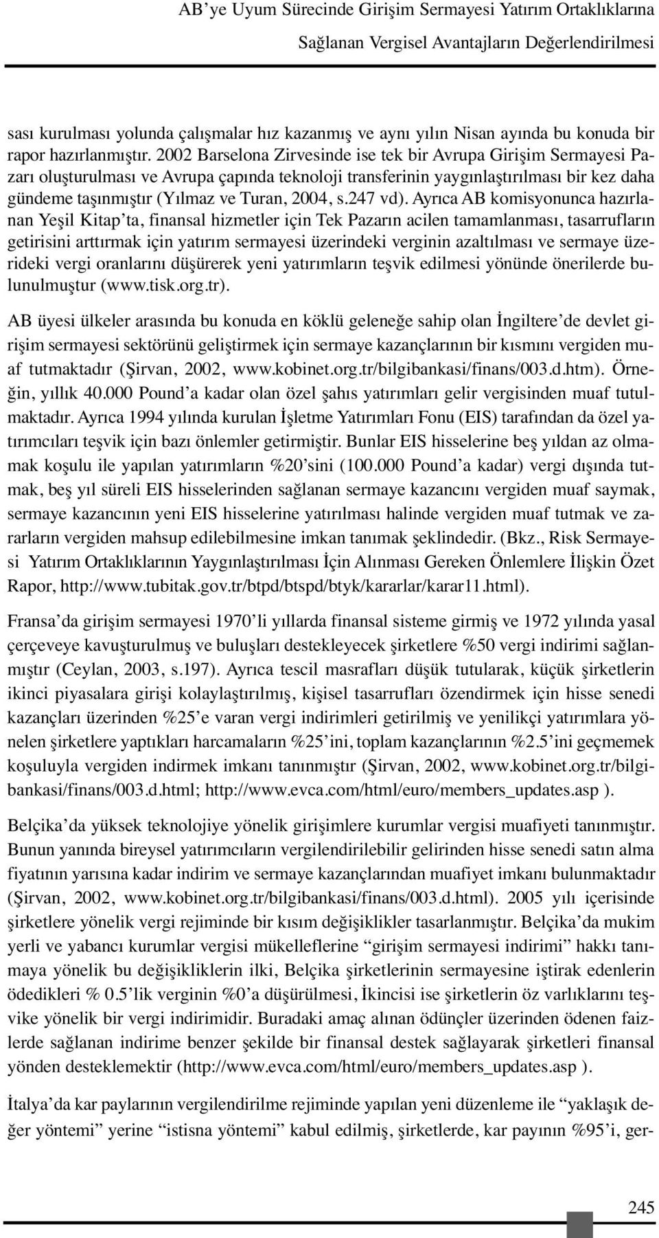 2002 Barselona Zirvesinde ise tek bir Avrupa Girişim Sermayesi Pazarı oluşturulması ve Avrupa çapında teknoloji transferinin yaygınlaştırılması bir kez daha gündeme taşınmıştır (Yılmaz ve Turan,