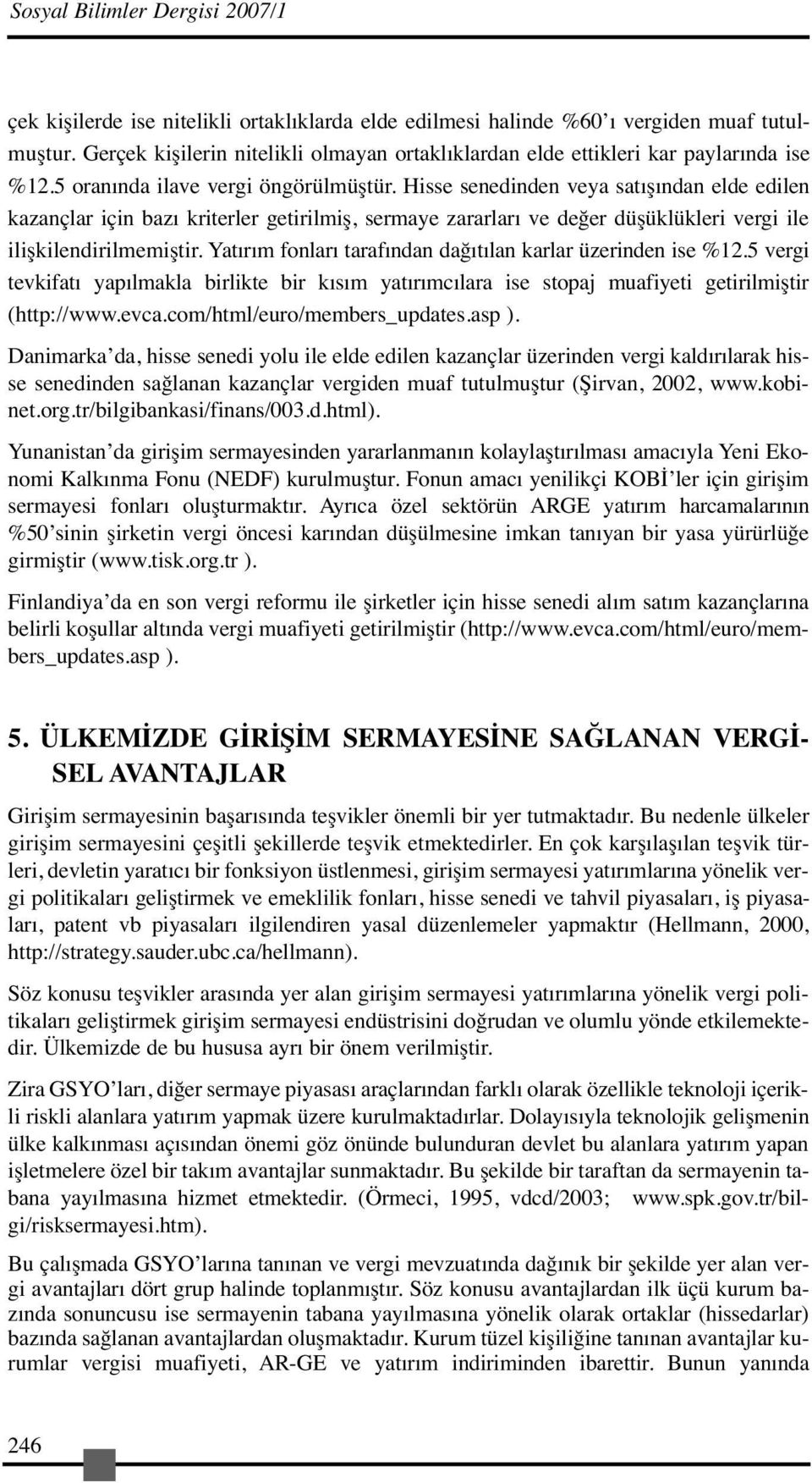 Hisse senedinden veya satışından elde edilen kazançlar için bazı kriterler getirilmiş, sermaye zararları ve değer düşüklükleri vergi ile ilişkilendirilmemiştir.