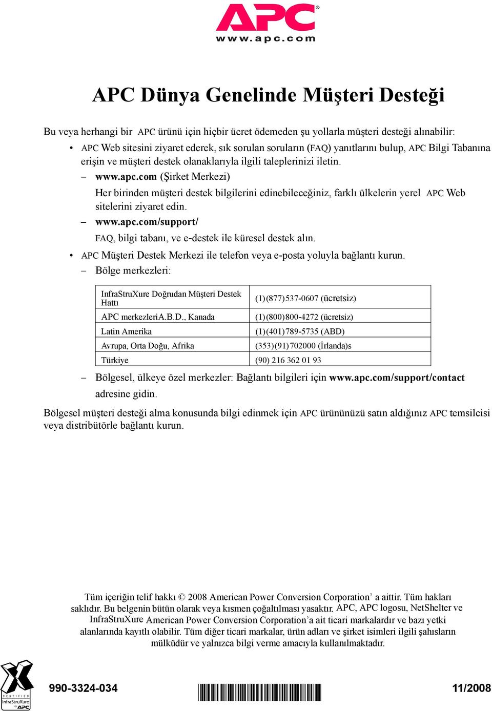 com (Şirket Merkezi) Her birinden müşteri destek bilgilerini edinebileceğiniz, farklı ülkelerin yerel APC Web sitelerini ziyaret edin. www.apc.